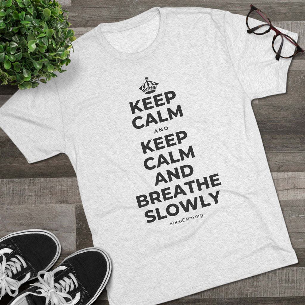 KEEP CALM AND KEEP CALM AND BREATHE SLOWLY Tri-Blend Tee
