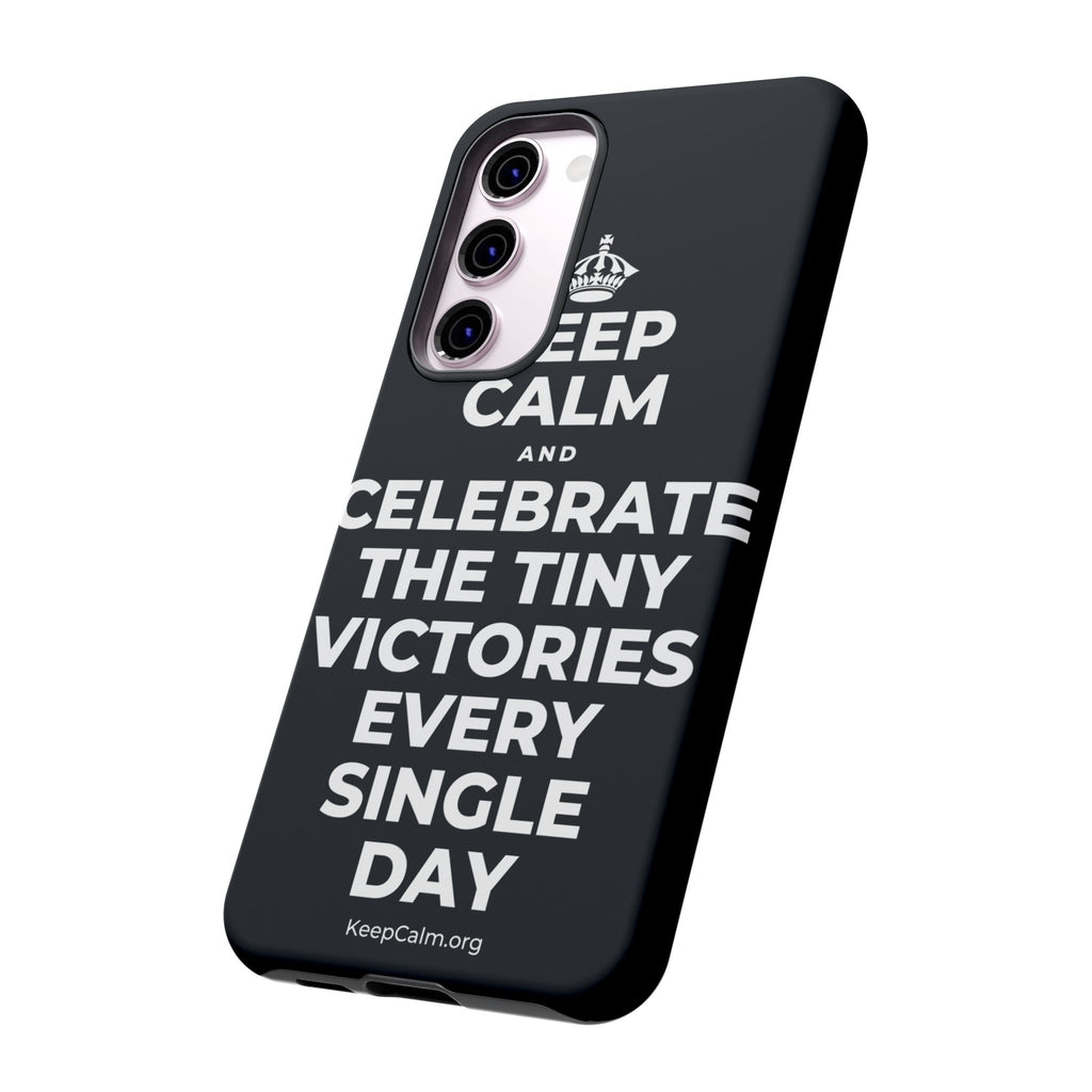 KEEP CALM AND CELEBRATE THE TINY VICTORIES EVERY SINGLE DAY Phone Case (Dark)