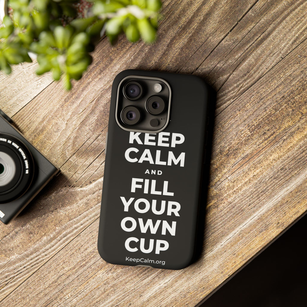 KEEP CALM AND FILL YOUR OWN CUP Phone Case
