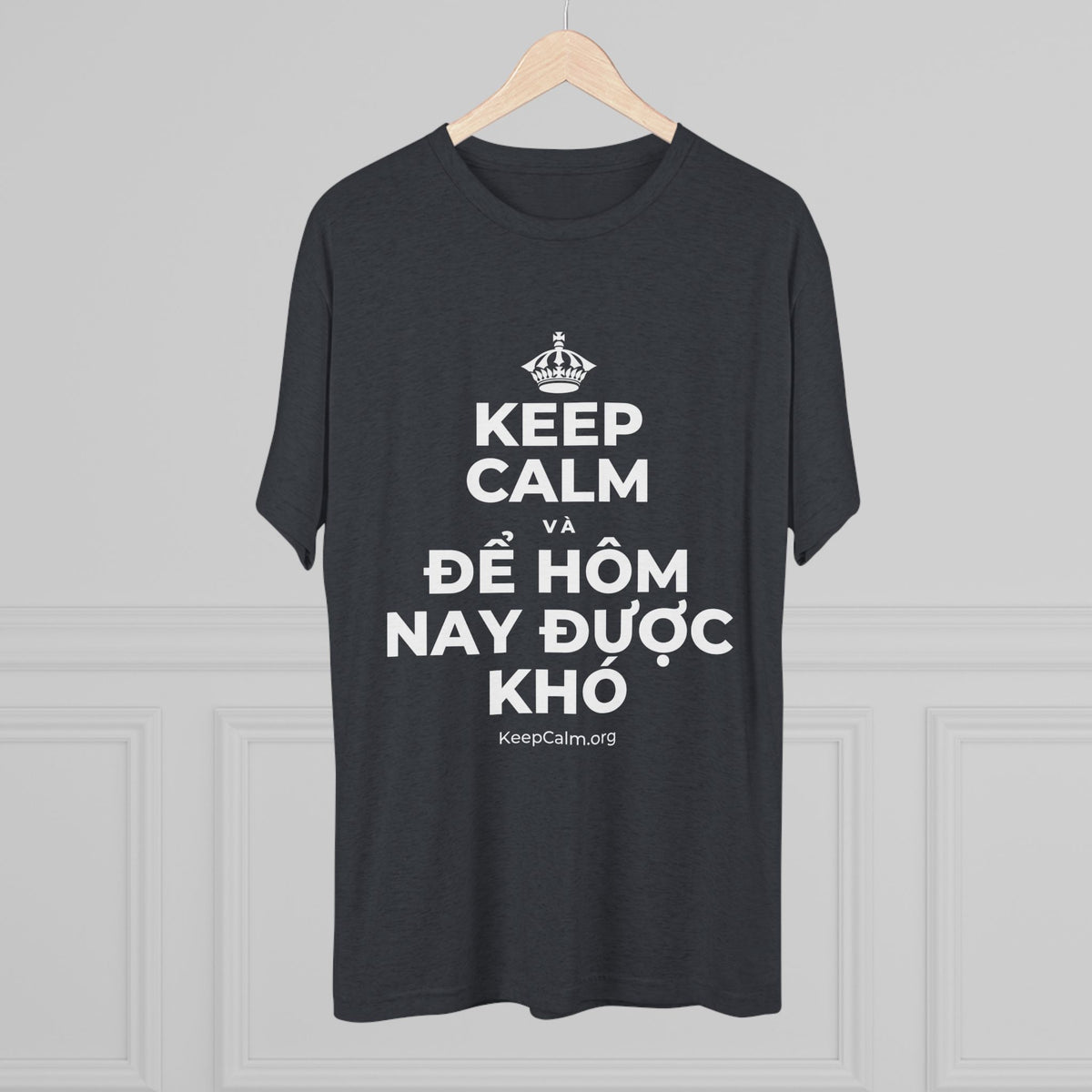 KEEP CALM VÀ ĐỂ HÔM NAY ĐƯỢC KHÓ Tri-Blend Tee