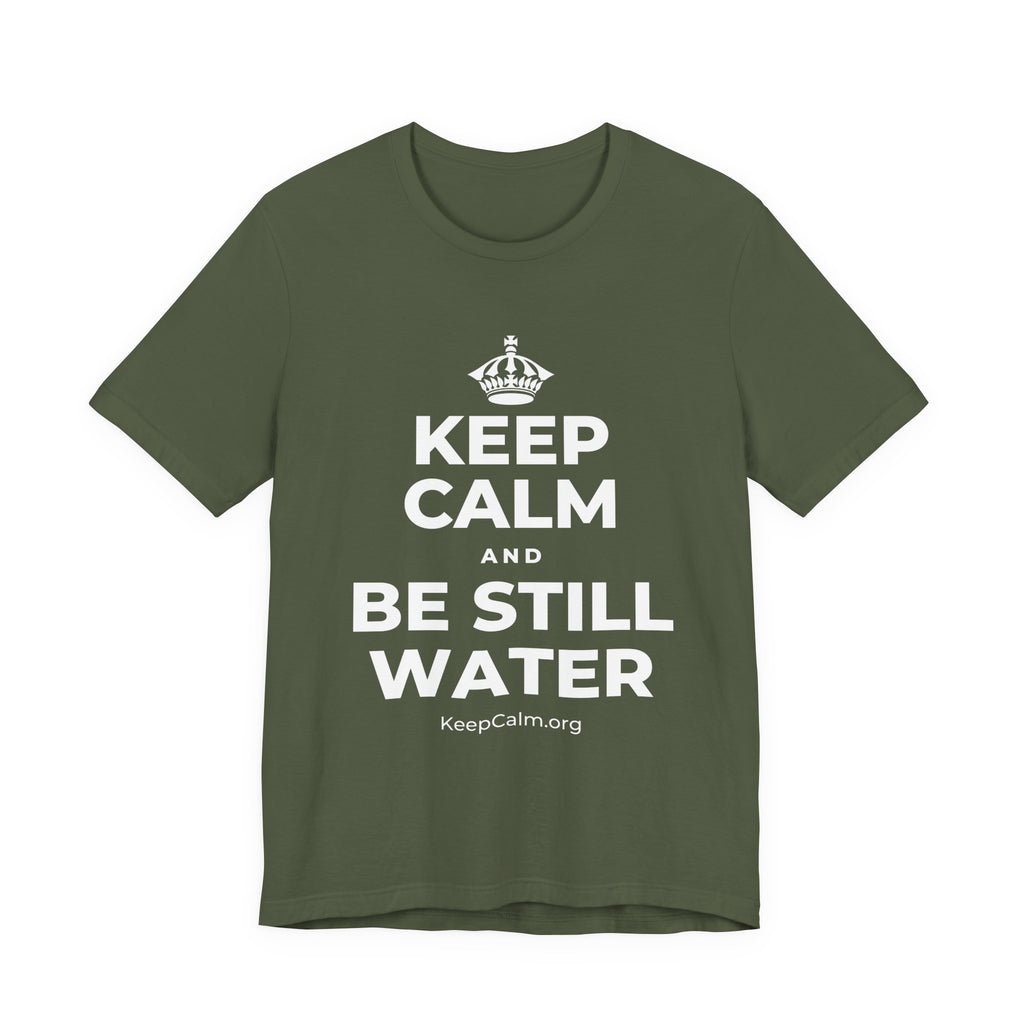 KEEP CALM AND BE STILL WATER T-Shirt (Military Green–Autumn)