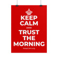 KEEP CALM AND TRUST THE MORNING Poster