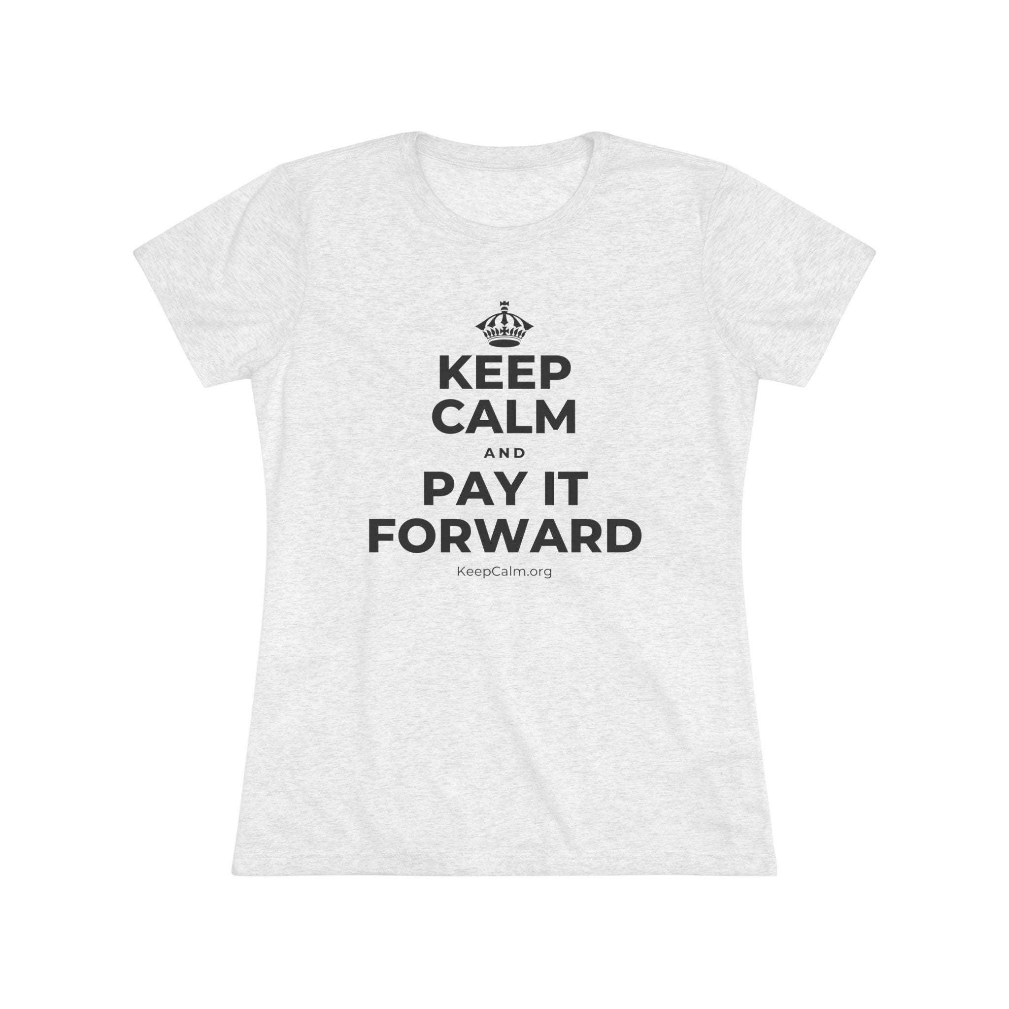 KEEP CALM AND PAY IT FORWARD Women's Tri-Blend Tee
