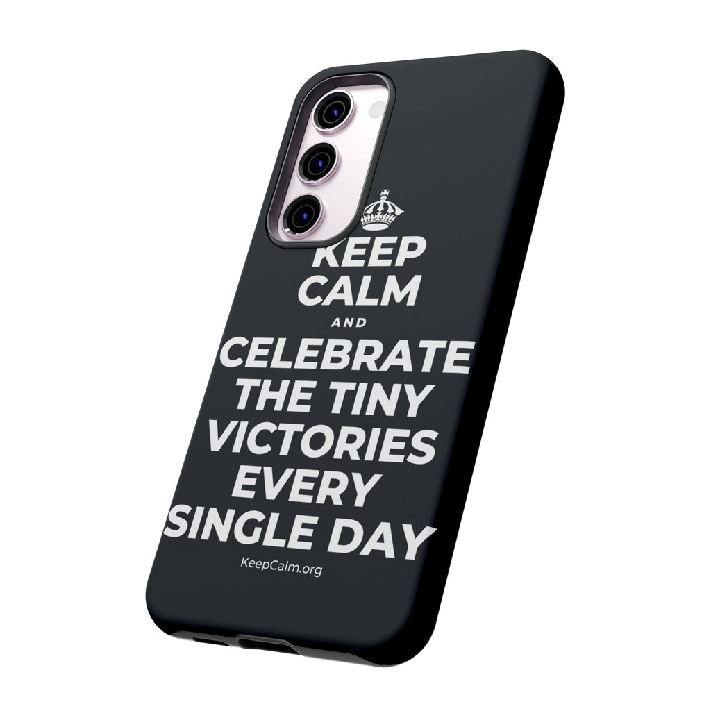 KEEP CALM AND CELEBRATE THE TINY VICTORIES EVERY SINGLE DAY Phone Case (Dark)