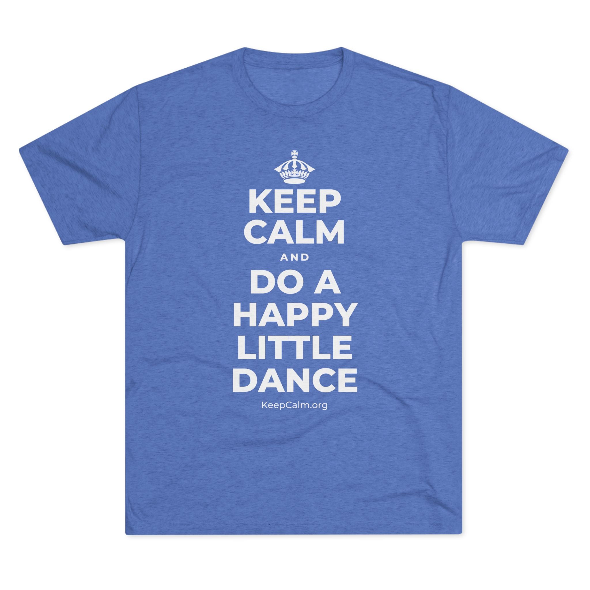 KEEP CALM AND DO A HAPPY LITTLE DANCE Tri-Blend Tee