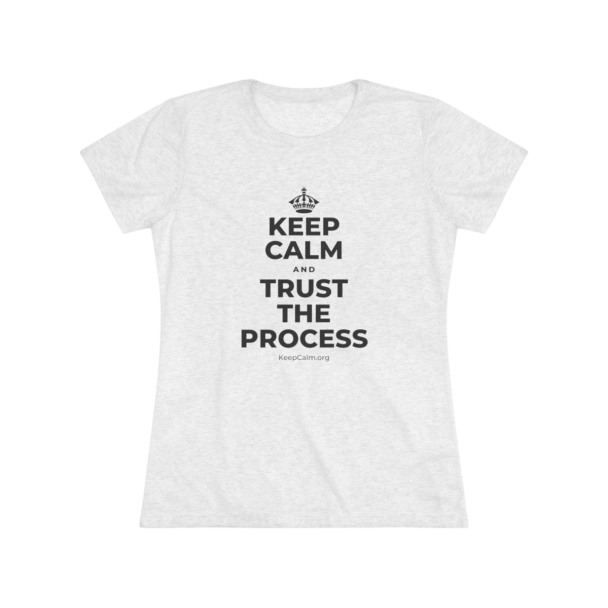 KEEP CALM AND TRUST THE PROCESS Women's Tri-Blend Tee
