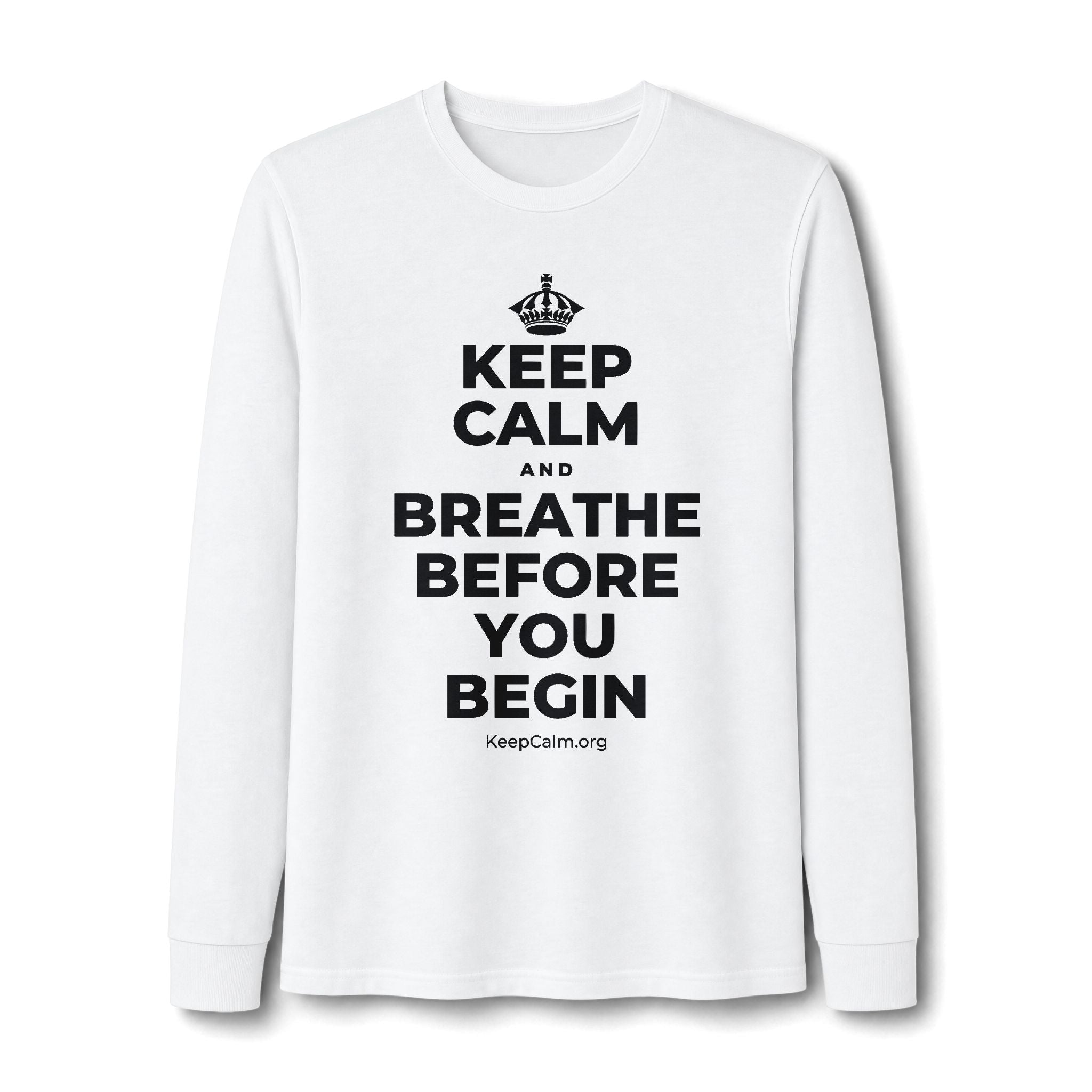 KEEP CALM AND BREATHE BEFORE YOU BEGIN Long Sleeve Tee