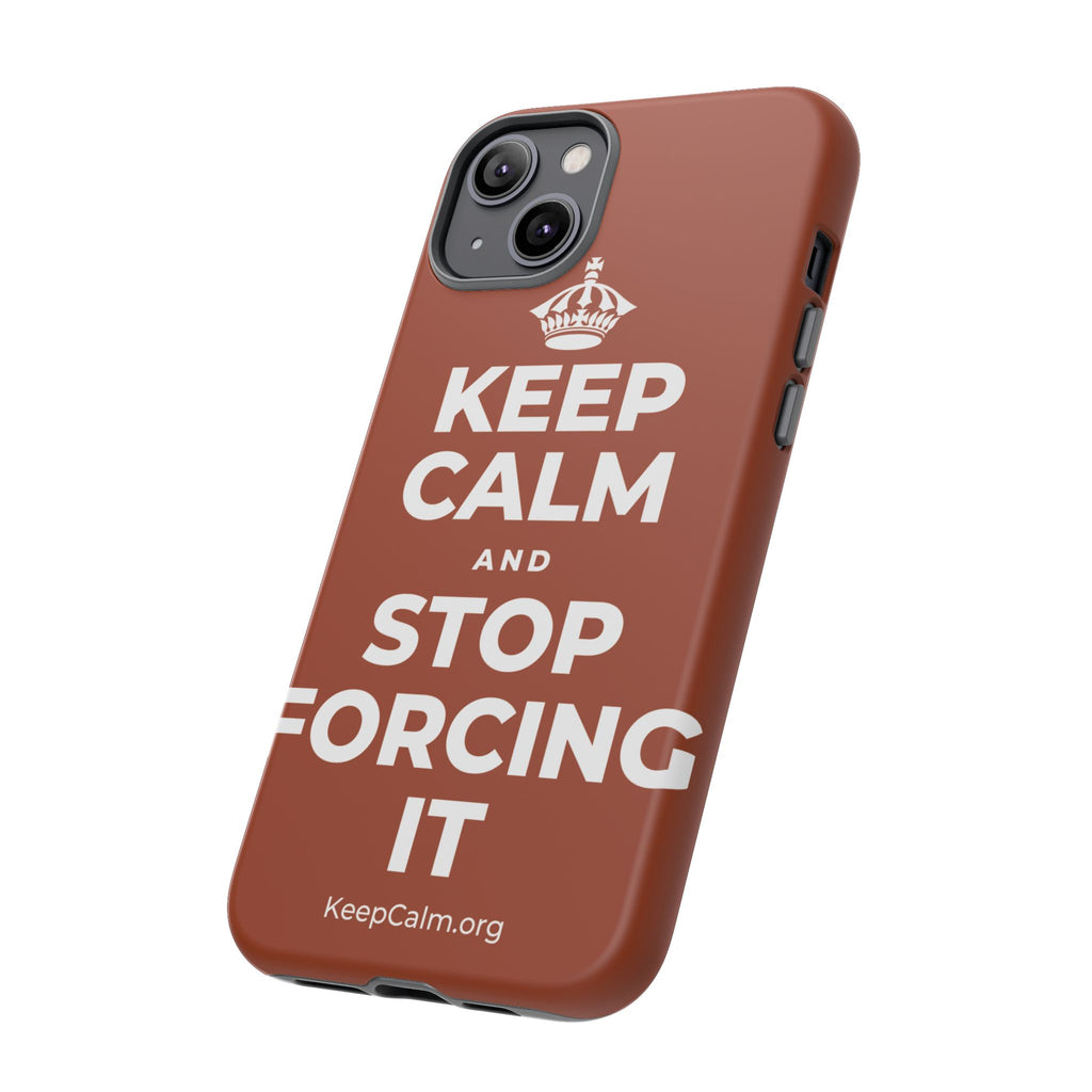 KEEP CALM AND STOP FORCING IT Phone Case