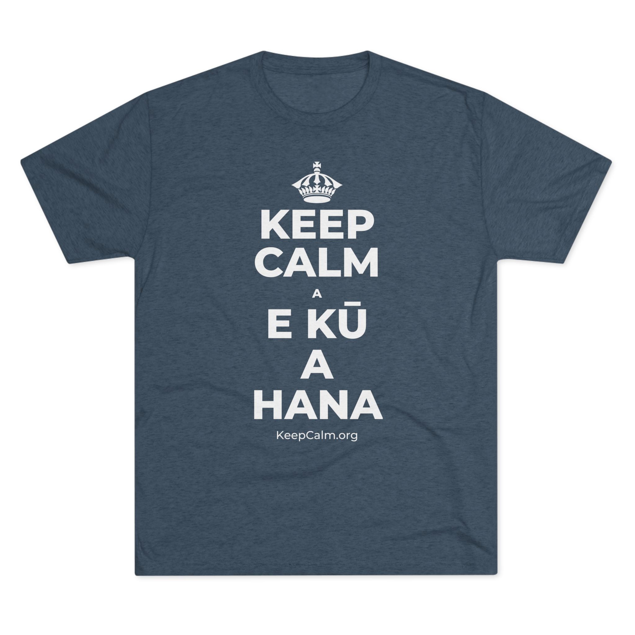 KEEP CALM A E KŪ A HANA Tri-Blend Tee