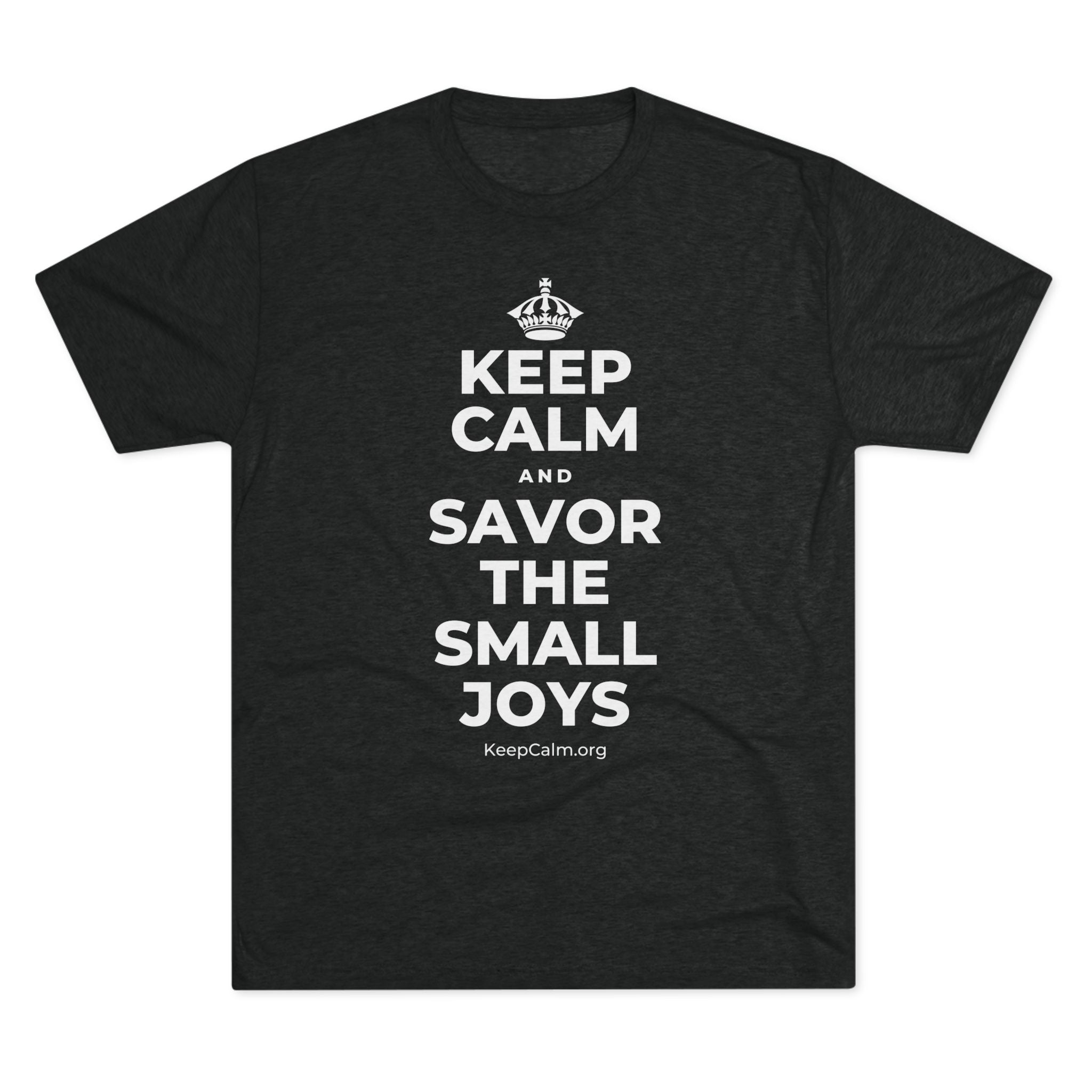 KEEP CALM AND SAVOR THE SMALL JOYS Tri-Blend Tee