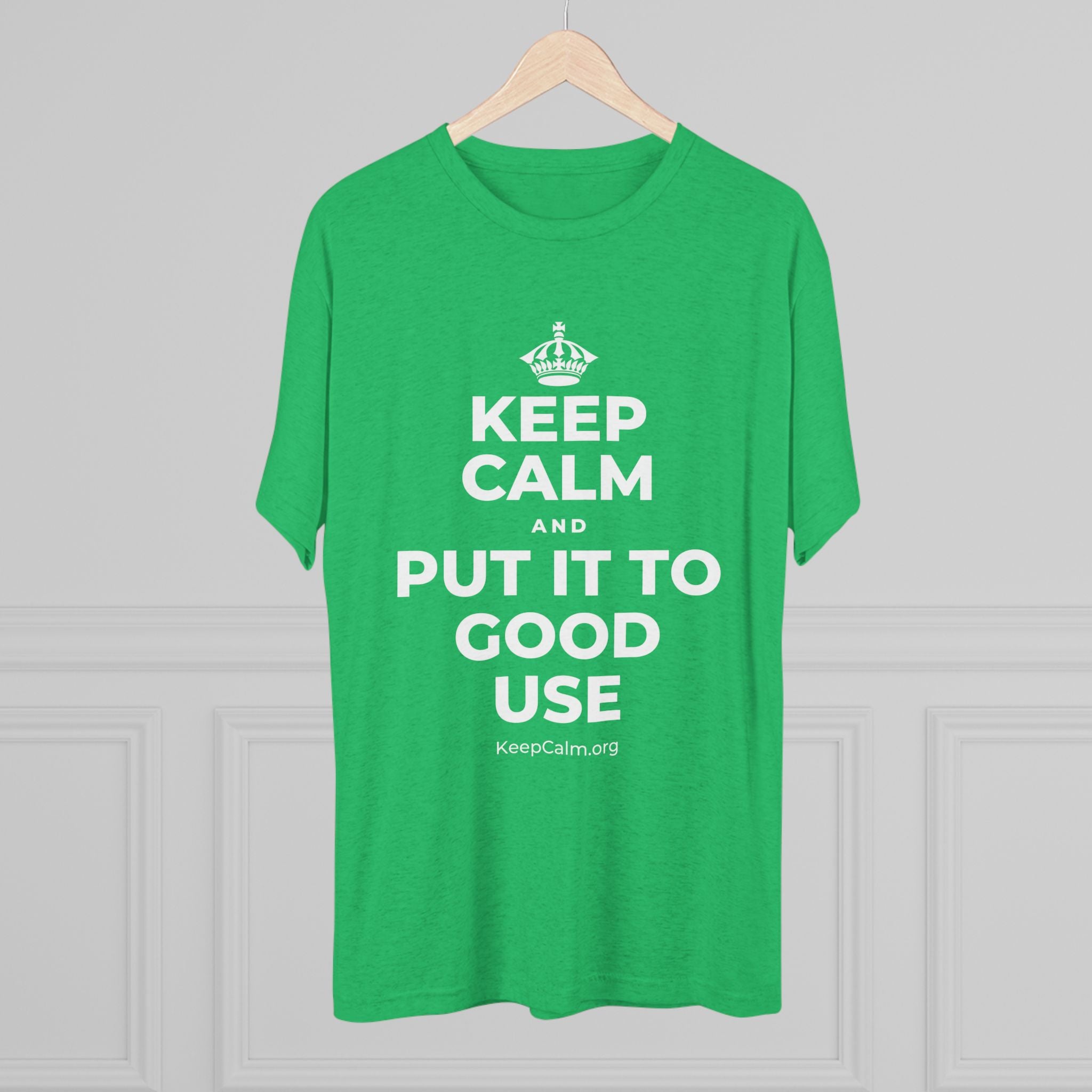 KEEP CALM AND PUT IT TO GOOD USE Tri-Blend Tee