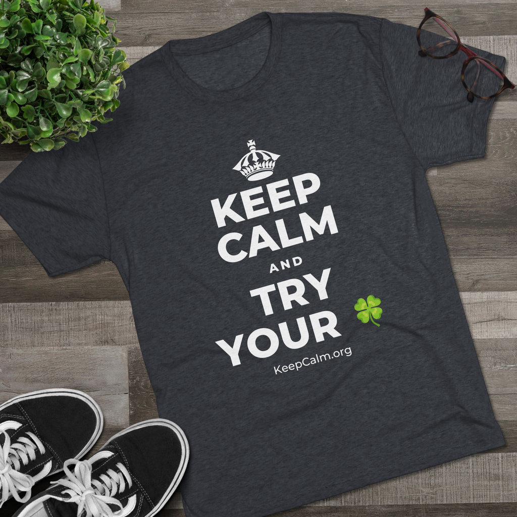 KEEP CALM AND TRY YOUR 🍀 Tri-Blend Tee