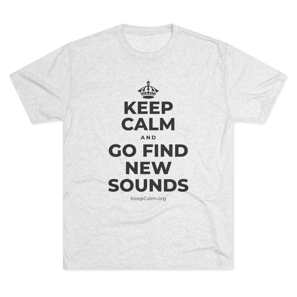 KEEP CALM AND GO FIND NEW SOUNDS Tri-Blend Tee