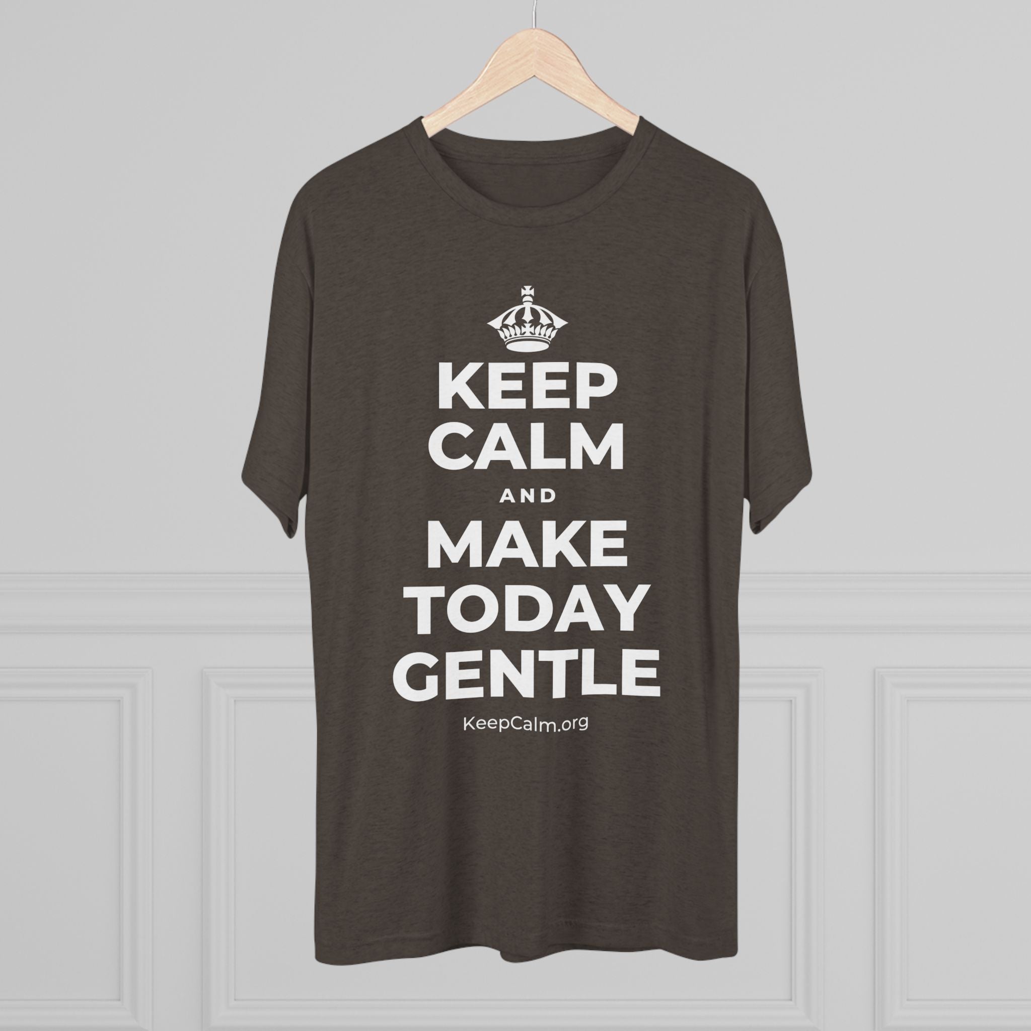 KEEP CALM AND MAKE TODAY GENTLE Tri-Blend Tee
