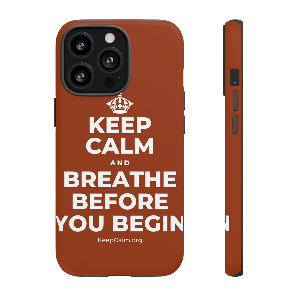 KEEP CALM AND BREATHE BEFORE YOU BEGIN Phone Case