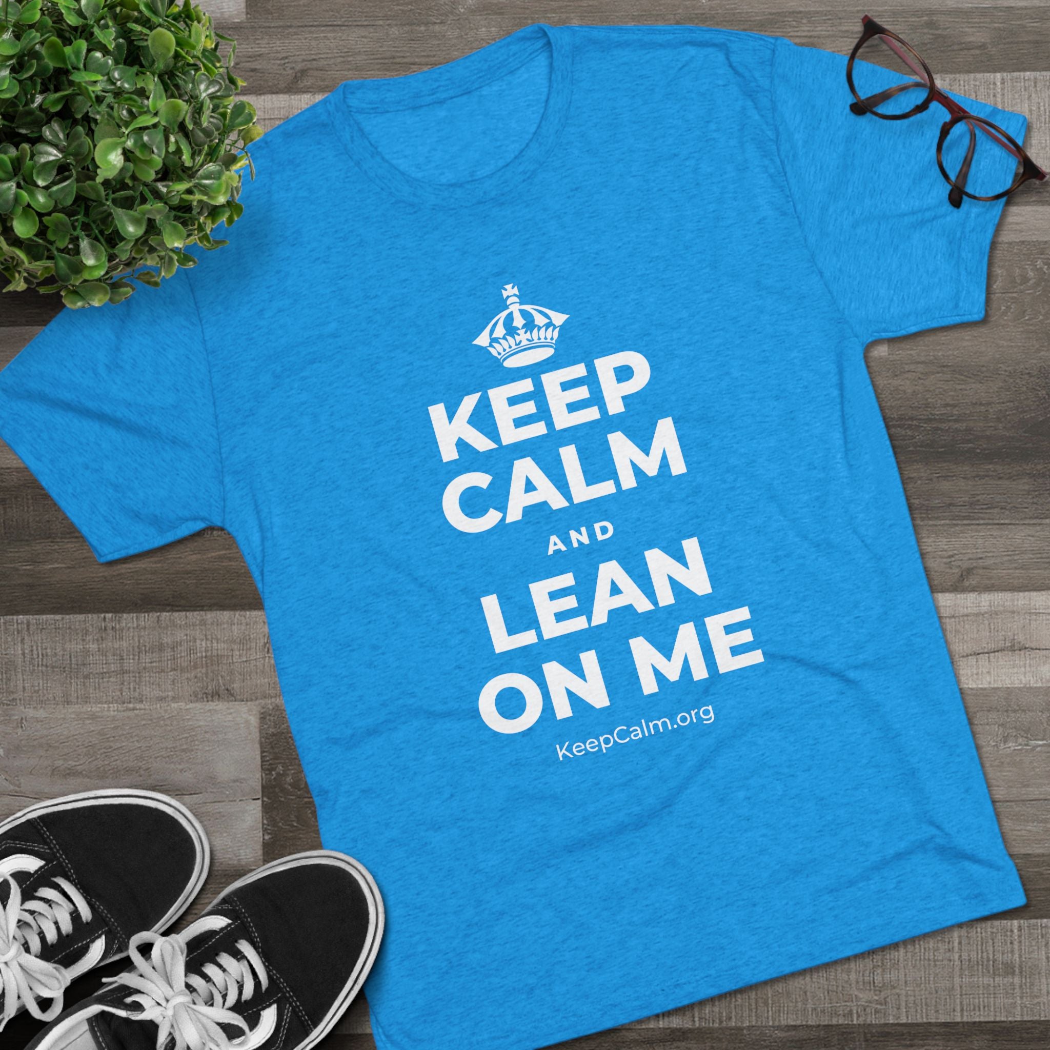 KEEP CALM AND LEAN ON ME Tri-Blend Tee