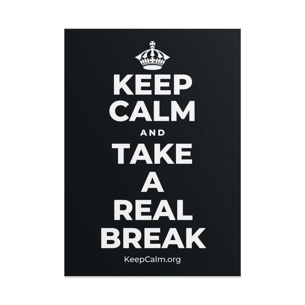 KEEP CALM AND TAKE A REAL BREAK Poster (Dark)