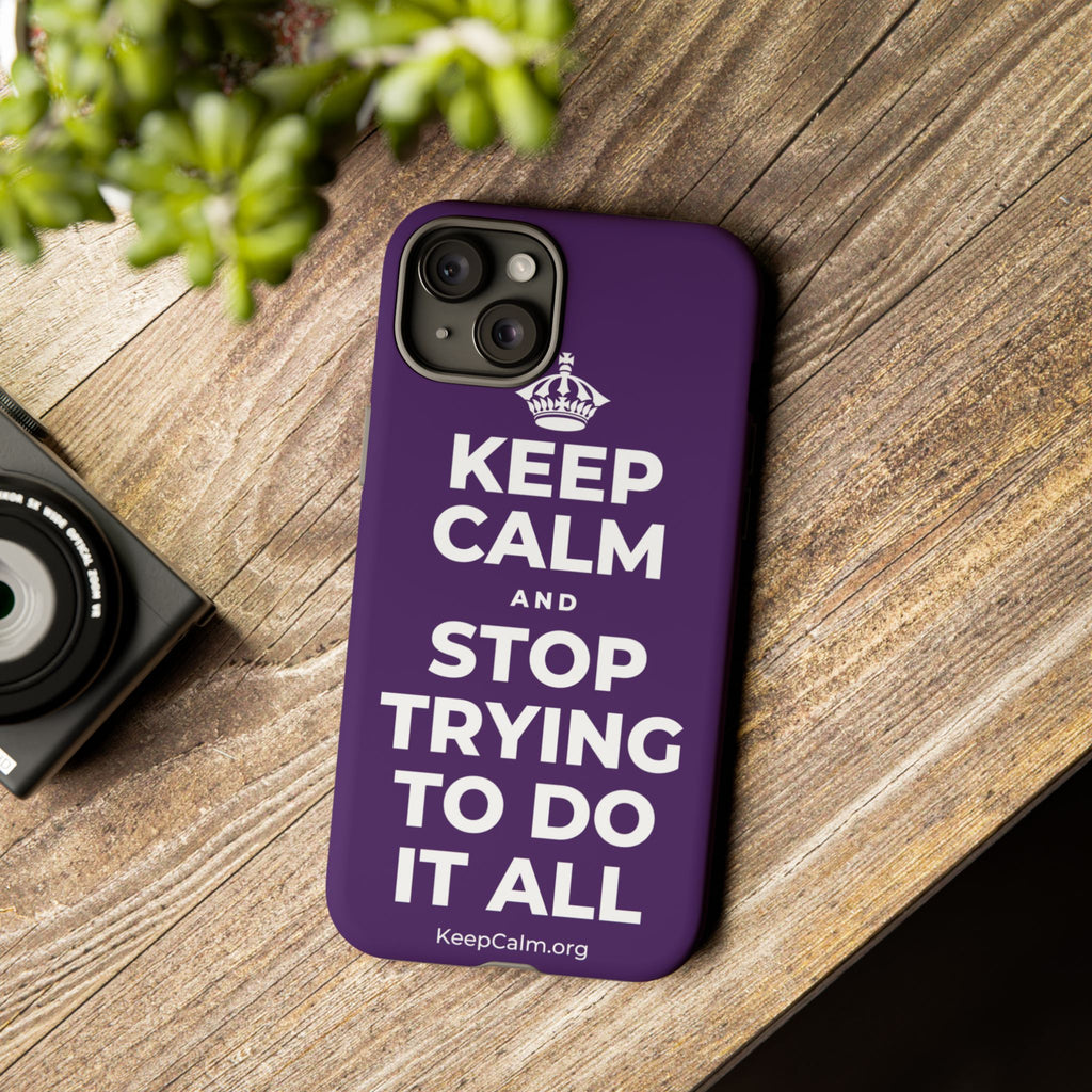 KEEP CALM AND STOP TRYING TO DO IT ALL Phone Case