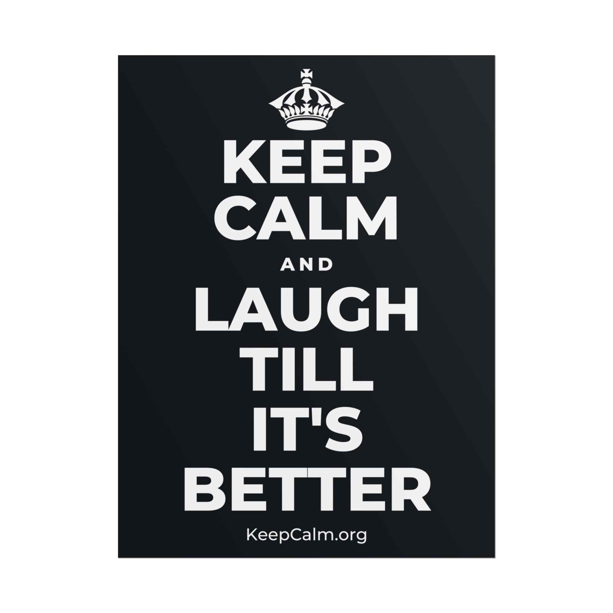 KEEP CALM AND LAUGH TILL IT'S BETTER Poster (Dark)