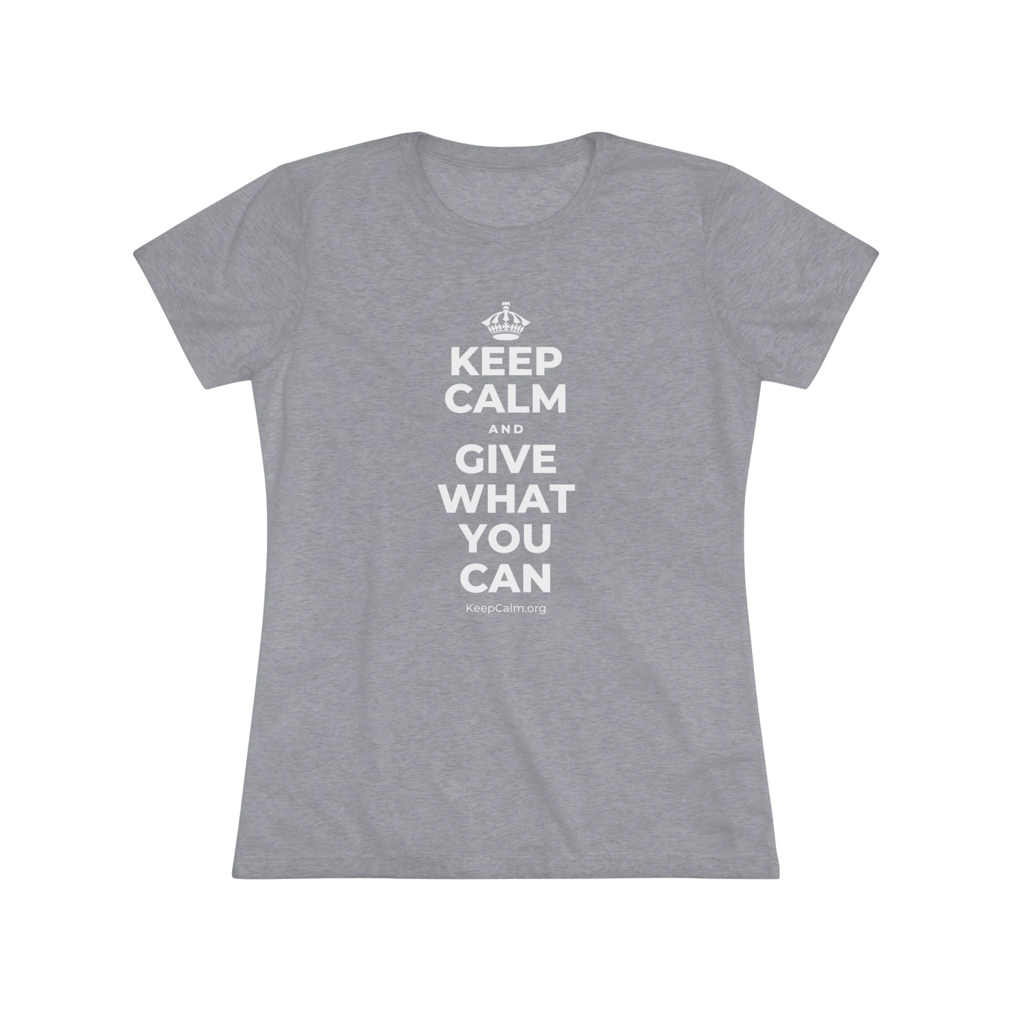 KEEP CALM AND GIVE WHAT YOU CAN Women's Tri-Blend Tee