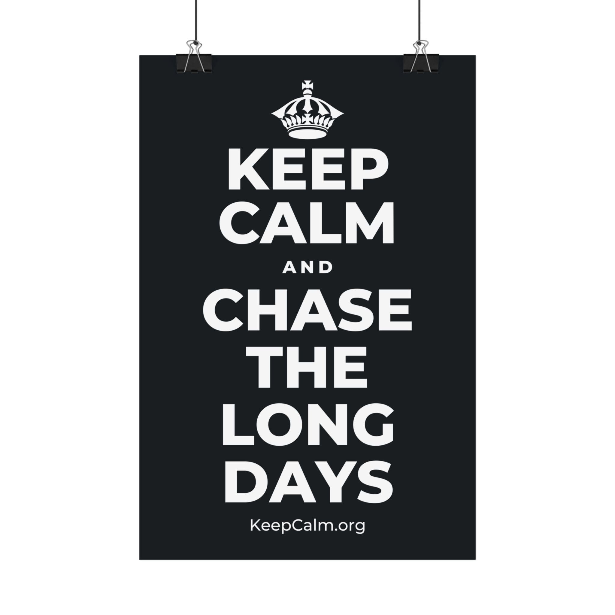 KEEP CALM AND CHASE THE LONG DAYS Satin Poster (Dark)