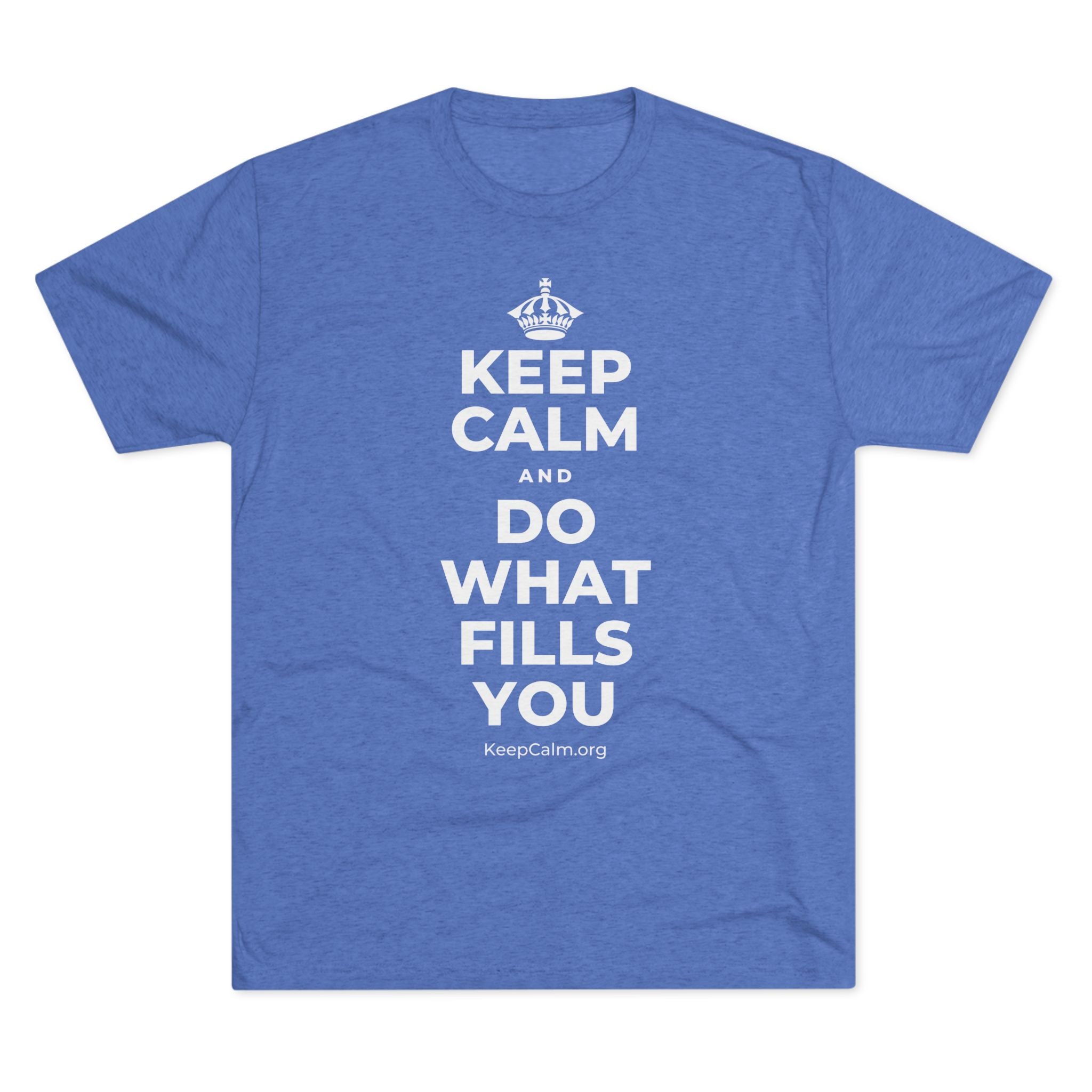 KEEP CALM AND DO WHAT FILLS YOU Tri-Blend Tee