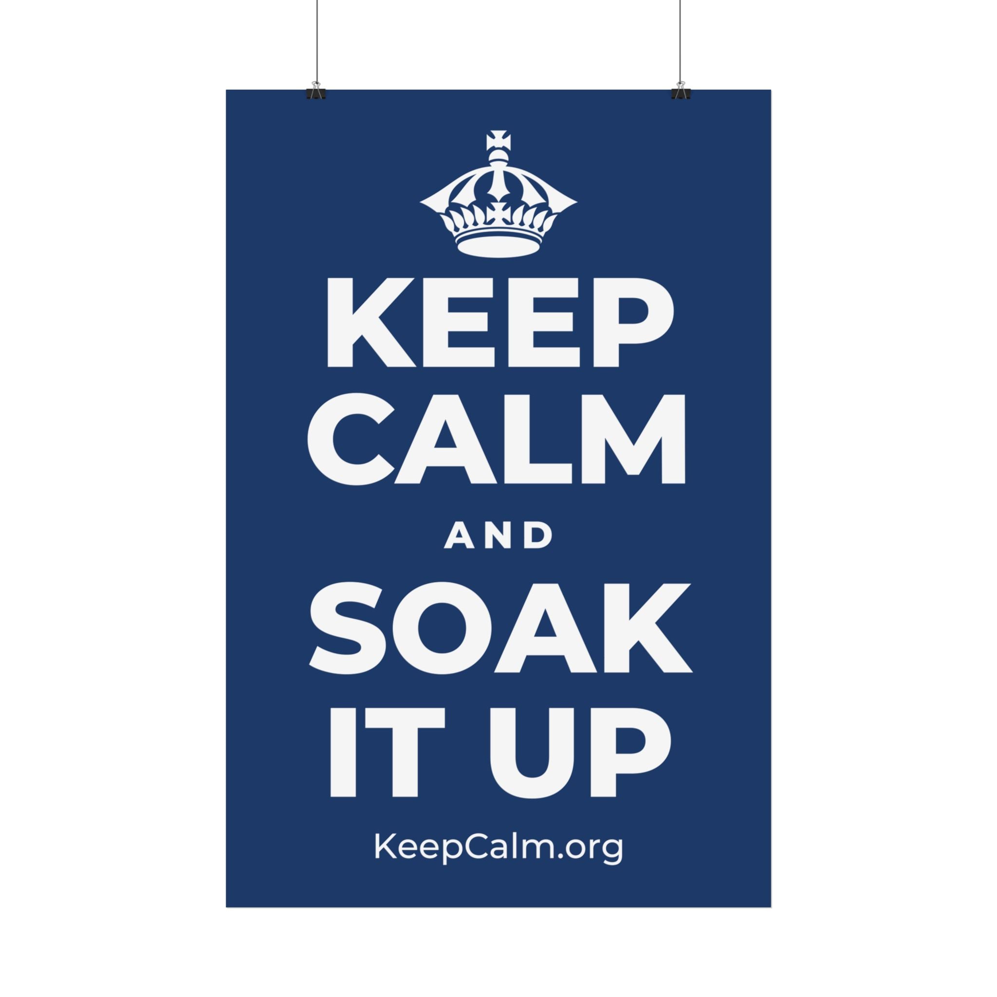 KEEP CALM AND SOAK IT UP Satin Poster