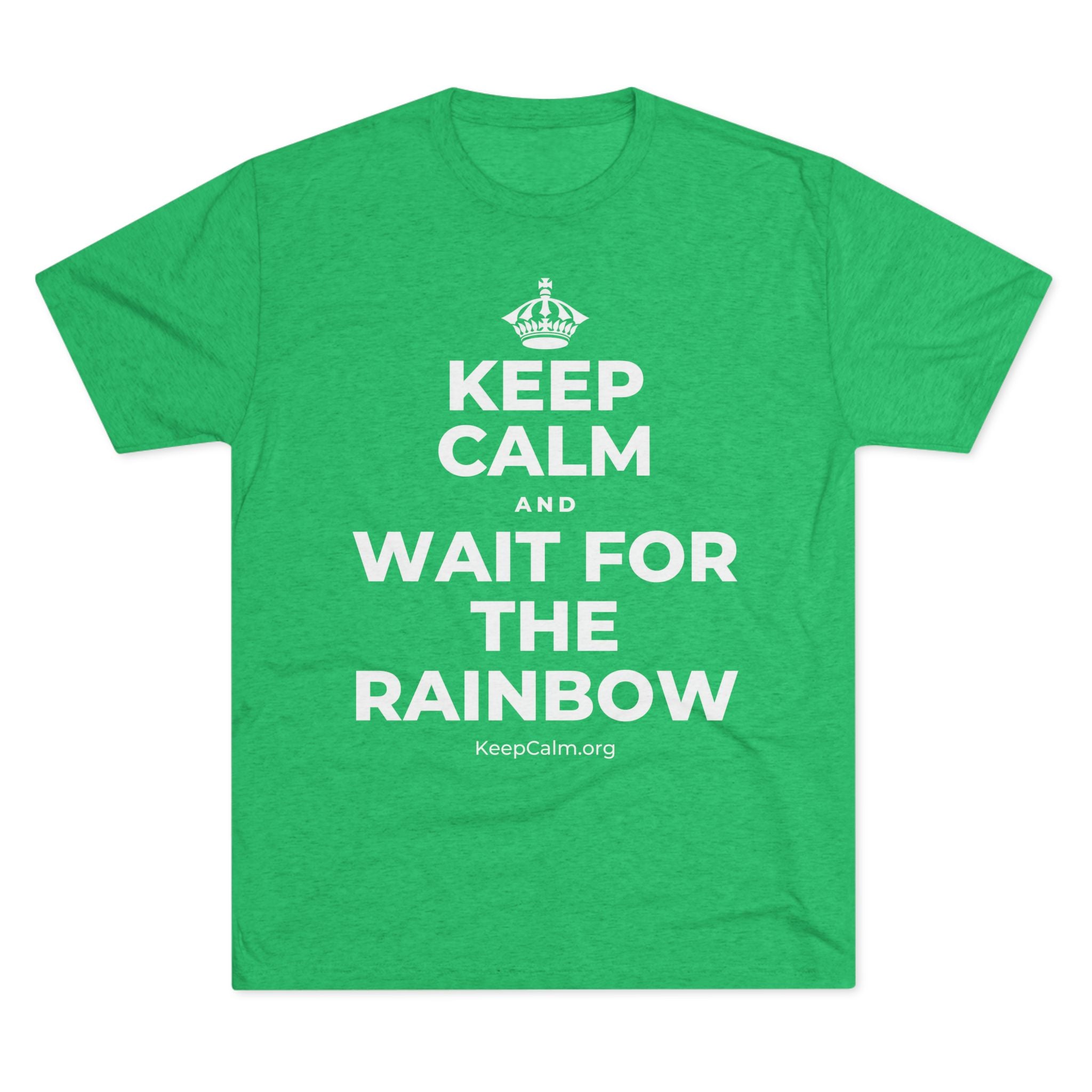 KEEP CALM AND WAIT FOR THE RAINBOW Tri-Blend Tee