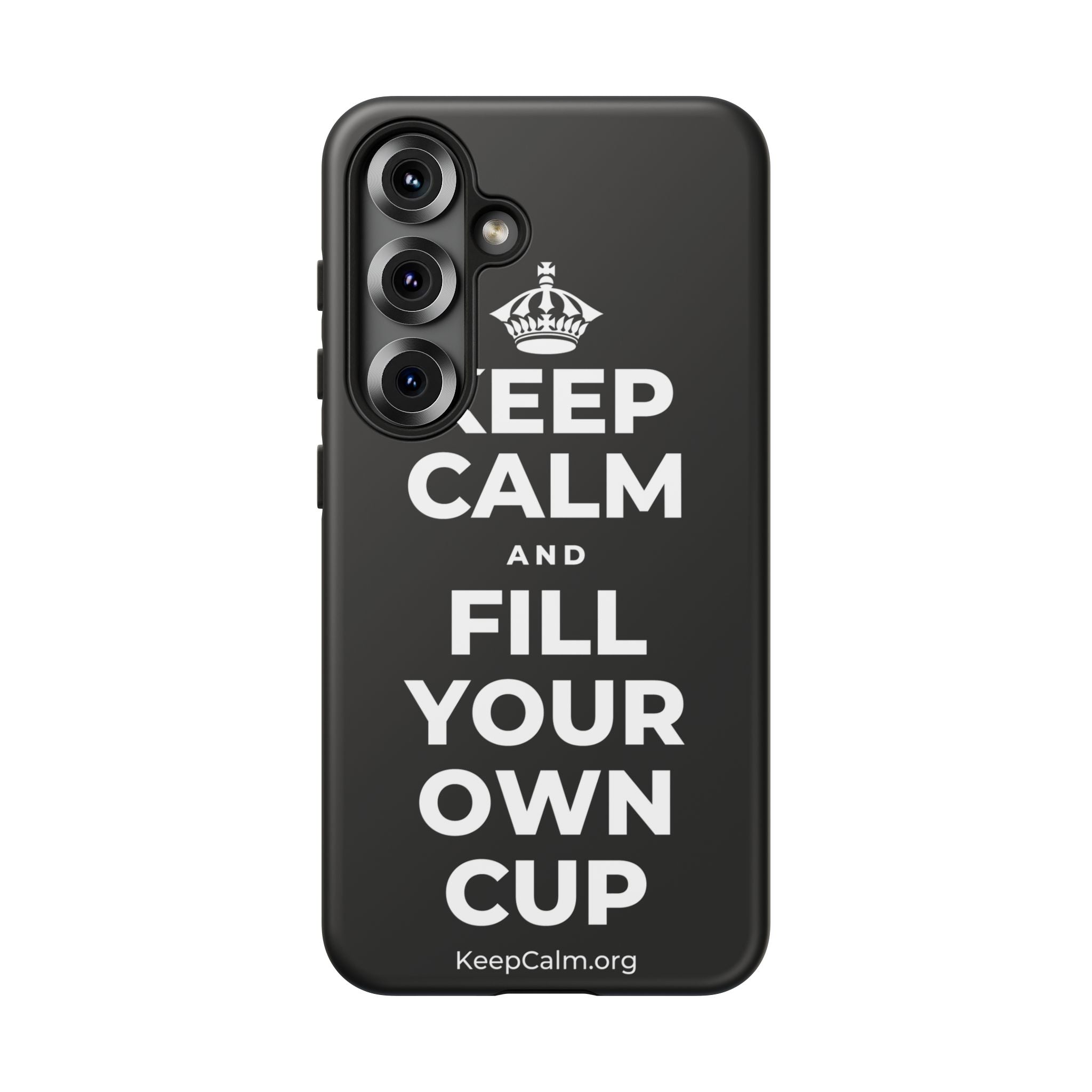 KEEP CALM AND FILL YOUR OWN CUP Phone Case