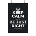 KEEP CALM AND BE JUST RIGHT Satin Poster (Dark)