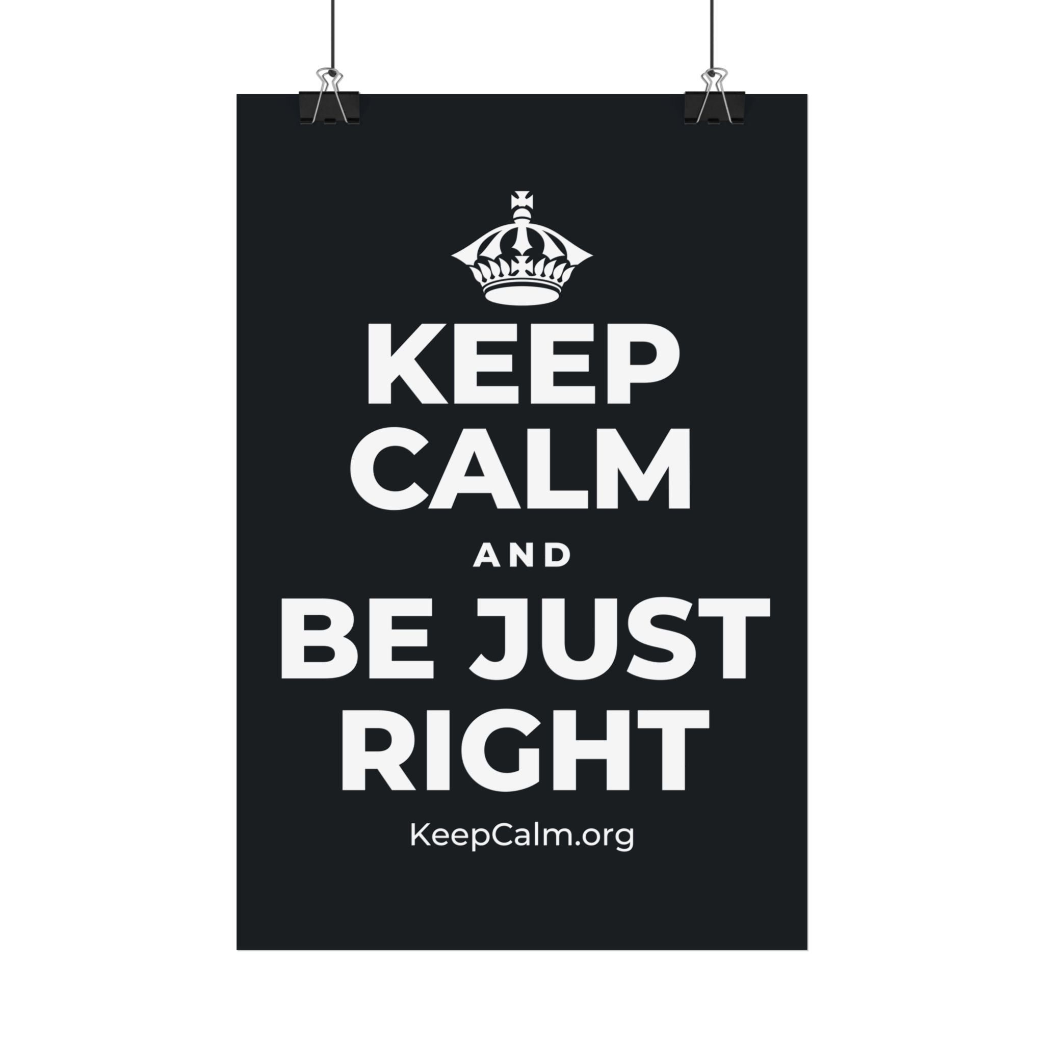 KEEP CALM AND BE JUST RIGHT Satin Poster (Dark)