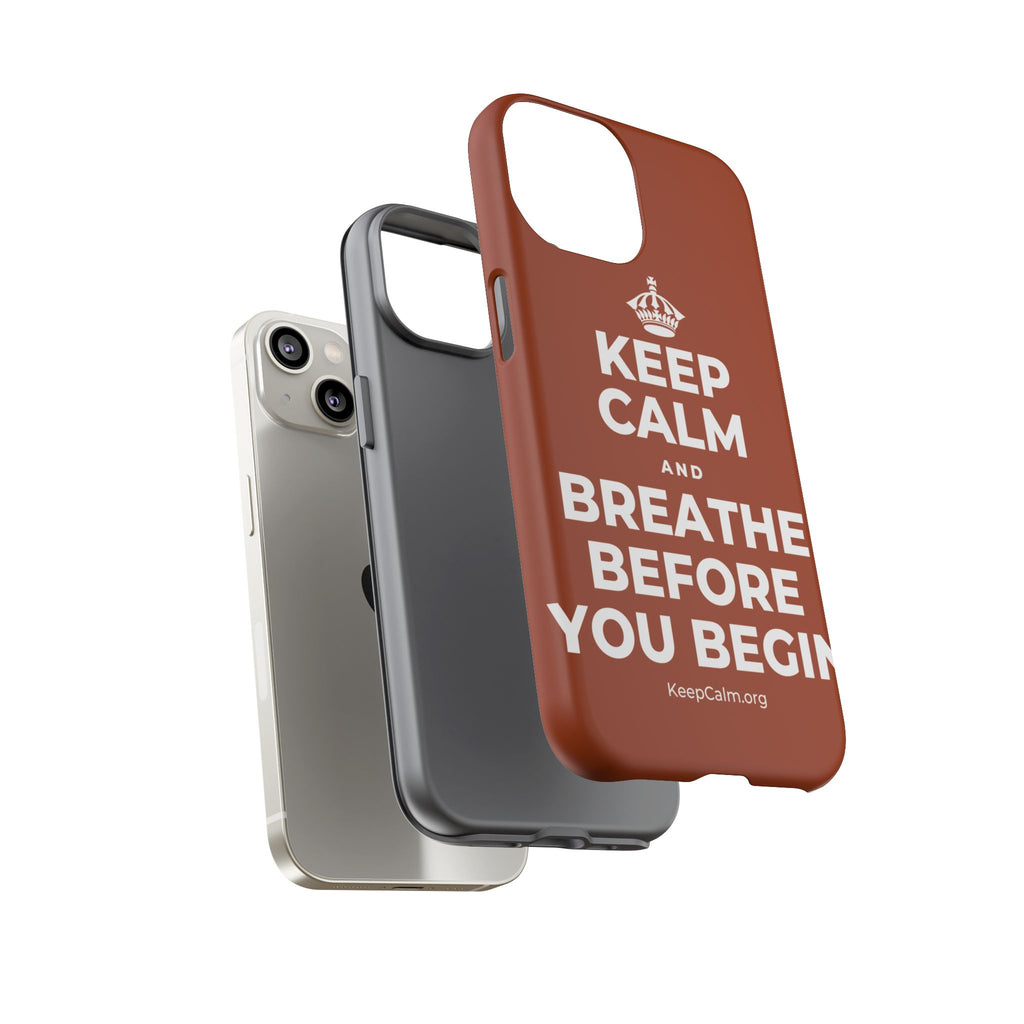 KEEP CALM AND BREATHE BEFORE YOU BEGIN Phone Case
