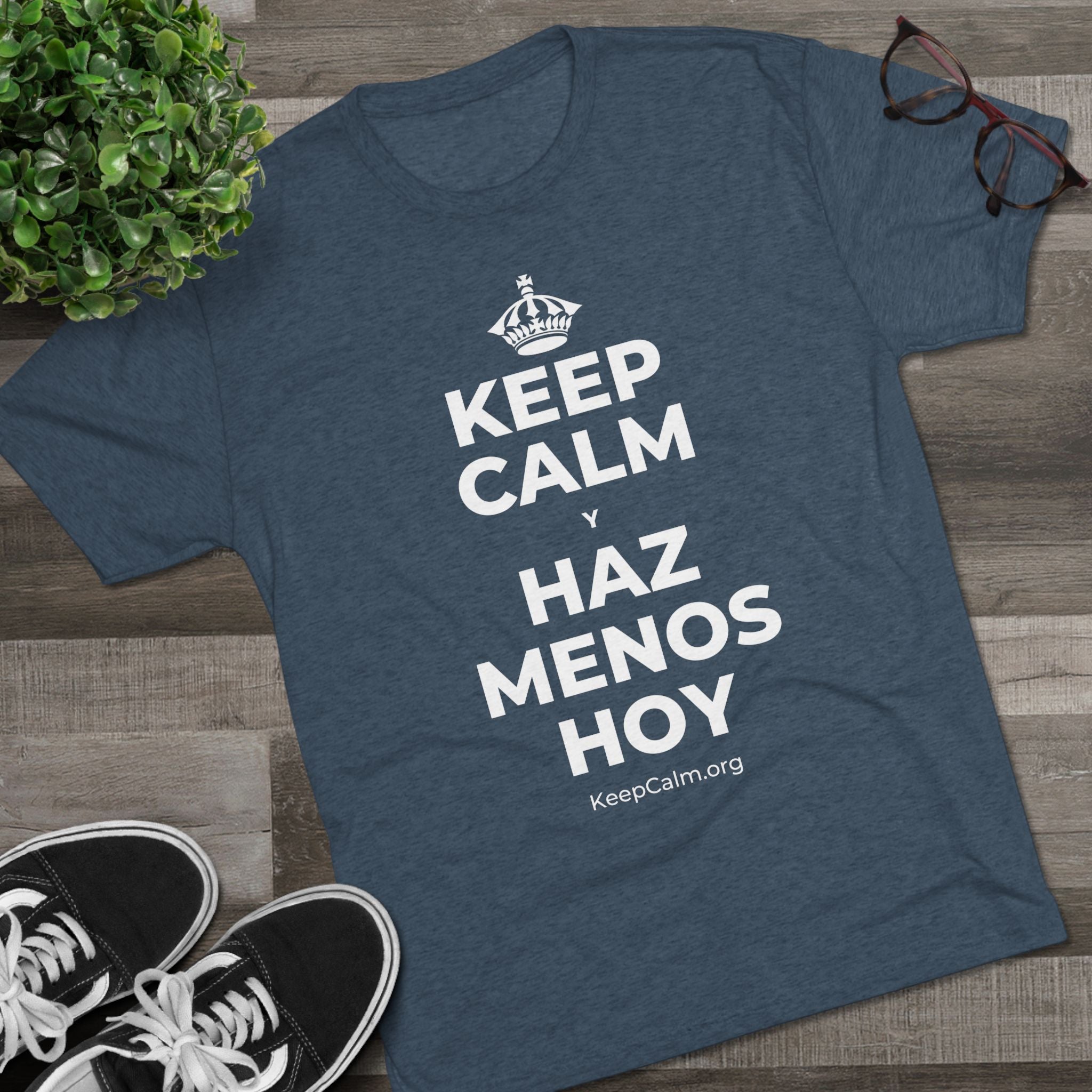 KEEP CALM Y HAZ MENOS HOY Tri-Blend Tee