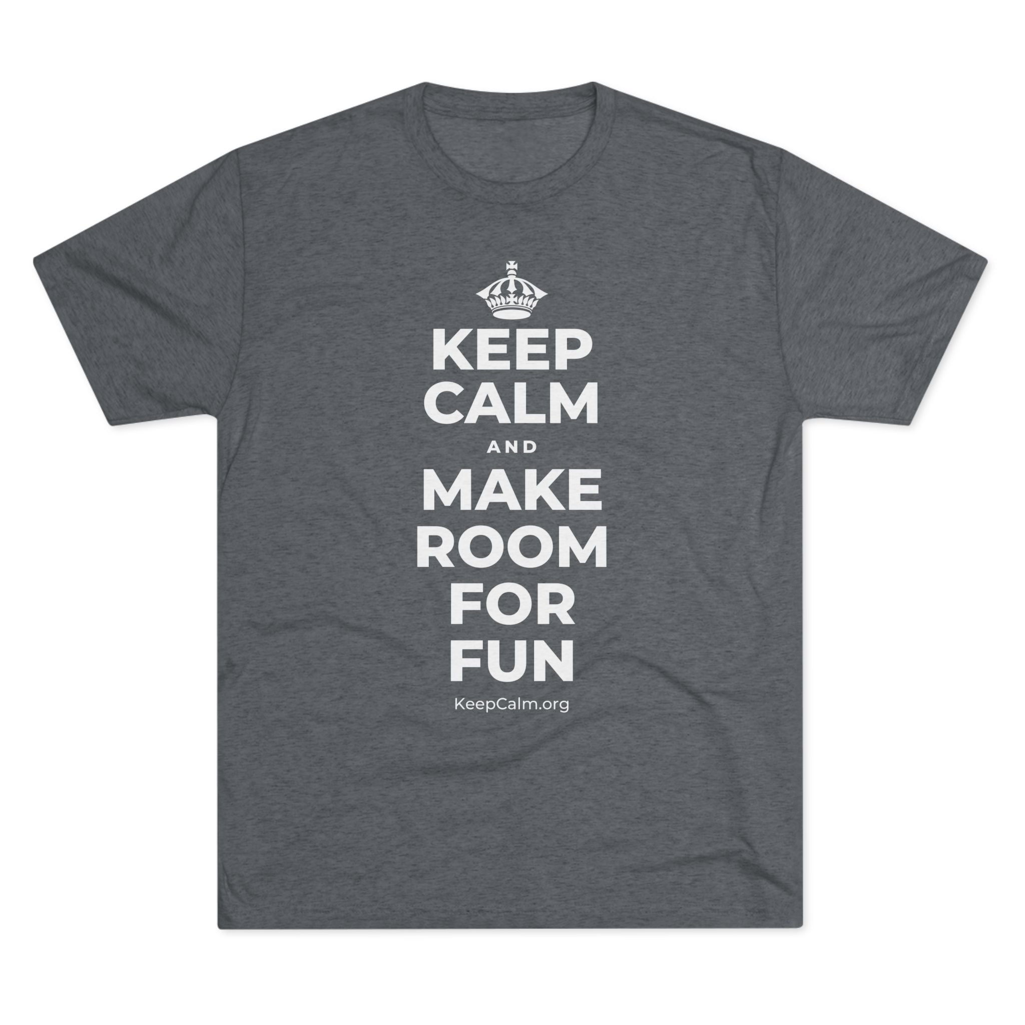 KEEP CALM AND MAKE ROOM FOR FUN Tri-Blend Tee