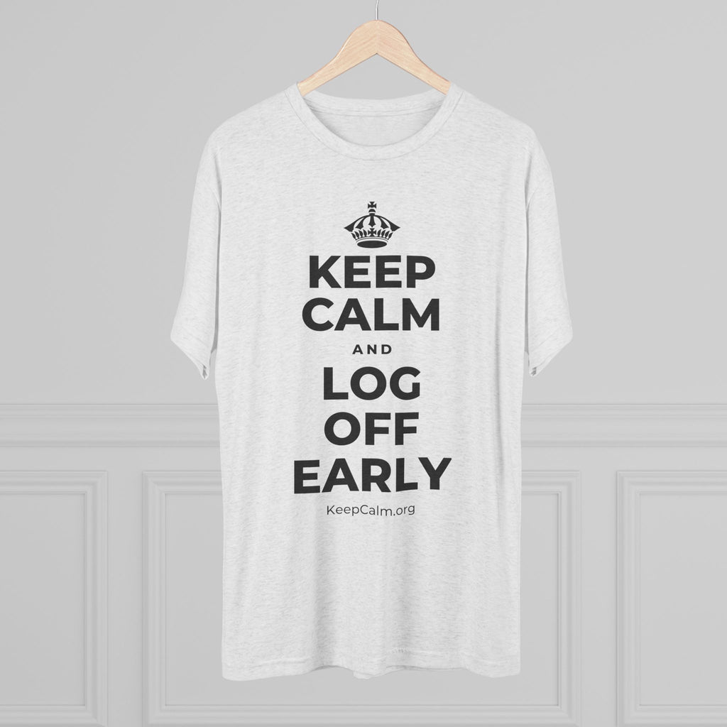KEEP CALM AND LOG OFF EARLY Tri-Blend Tee