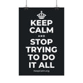 KEEP CALM AND STOP TRYING TO DO IT ALL Satin Poster (Dark)