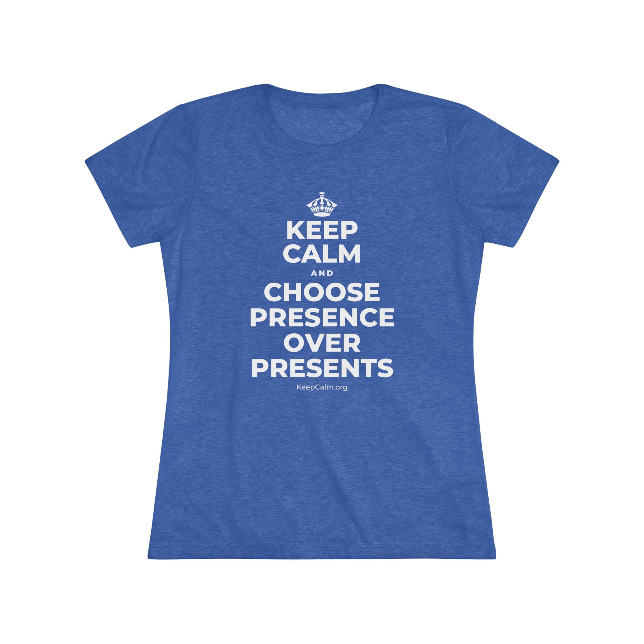 KEEP CALM AND CHOOSE PRESENCE OVER PRESENTS Women's Tri-Blend Tee