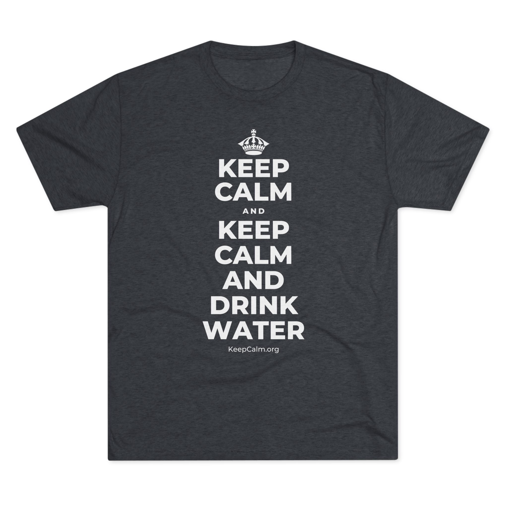 KEEP CALM AND KEEP CALM AND DRINK WATER Tri-Blend Tee
