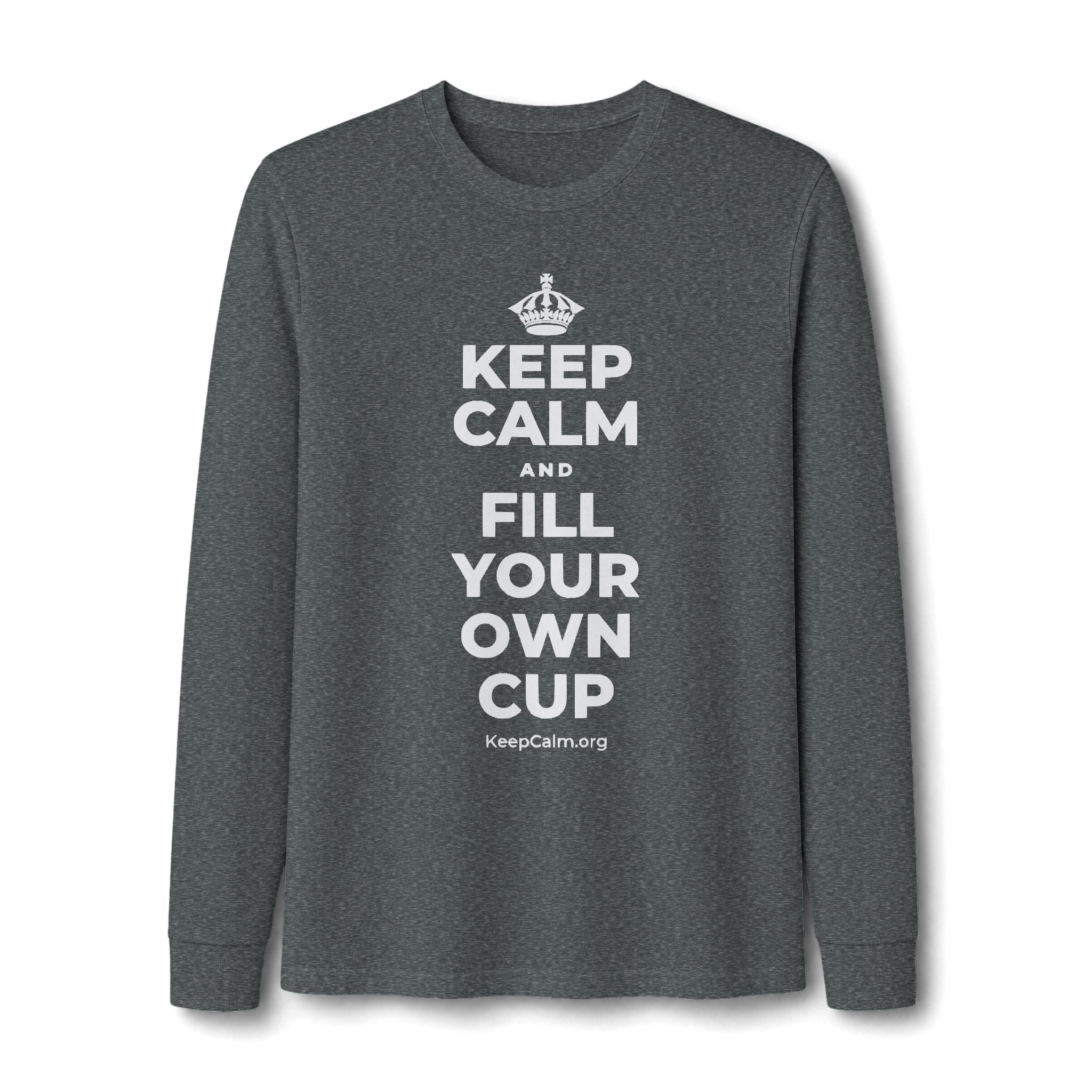 KEEP CALM AND FILL YOUR OWN CUP Long Sleeve Tee