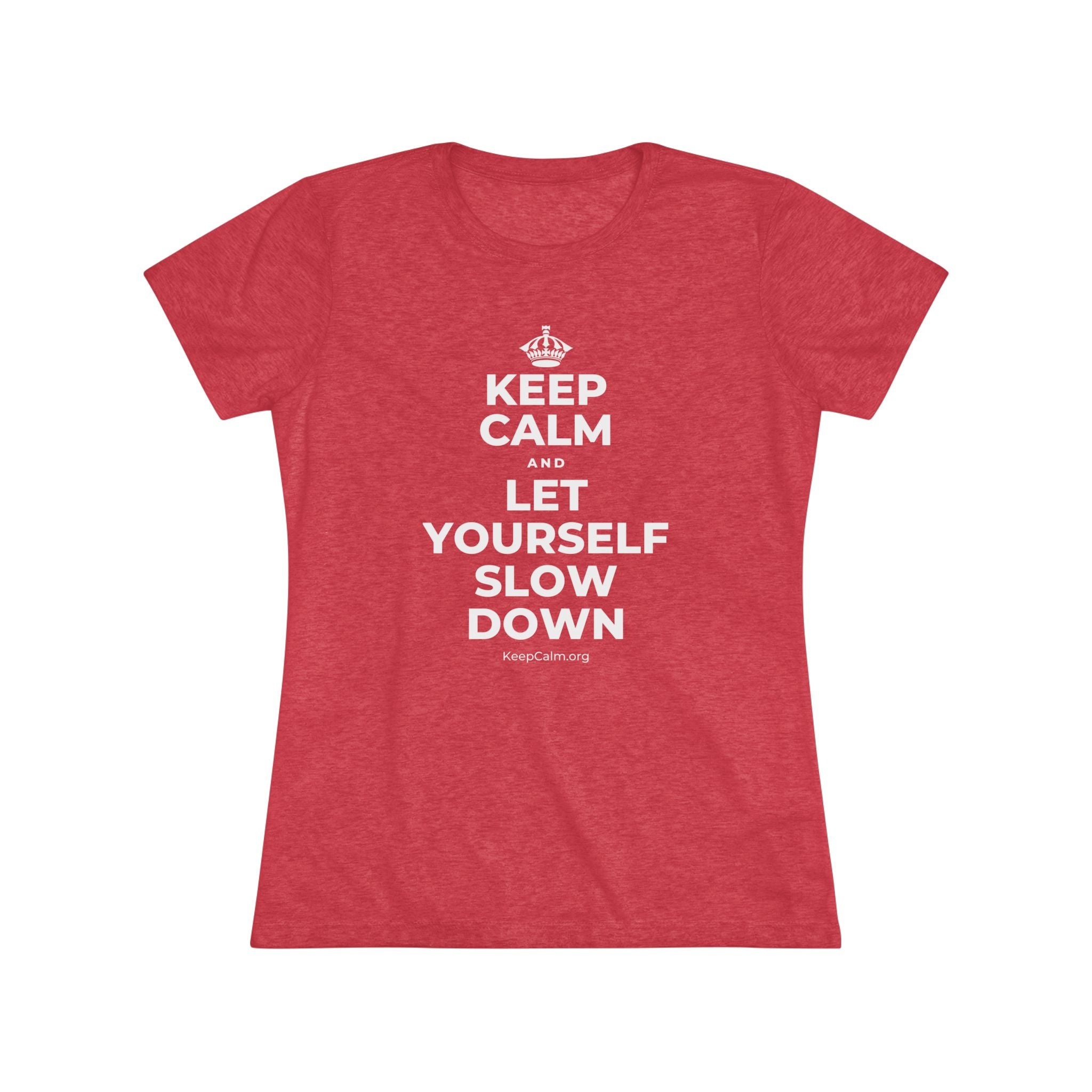 KEEP CALM AND LET YOURSELF SLOW DOWN Women's Tri-Blend Tee