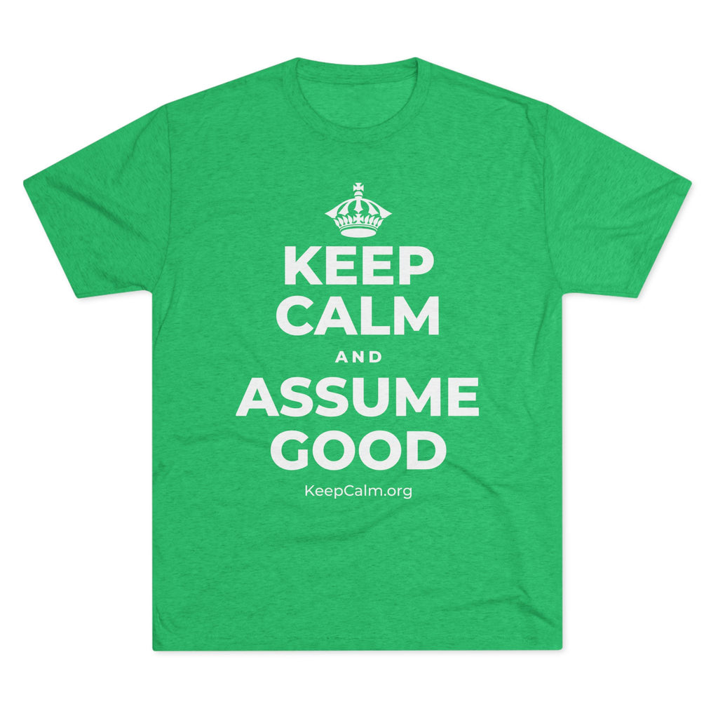 KEEP CALM AND ASSUME GOOD Tri-Blend Tee