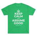 KEEP CALM AND ASSUME GOOD Tri-Blend Tee