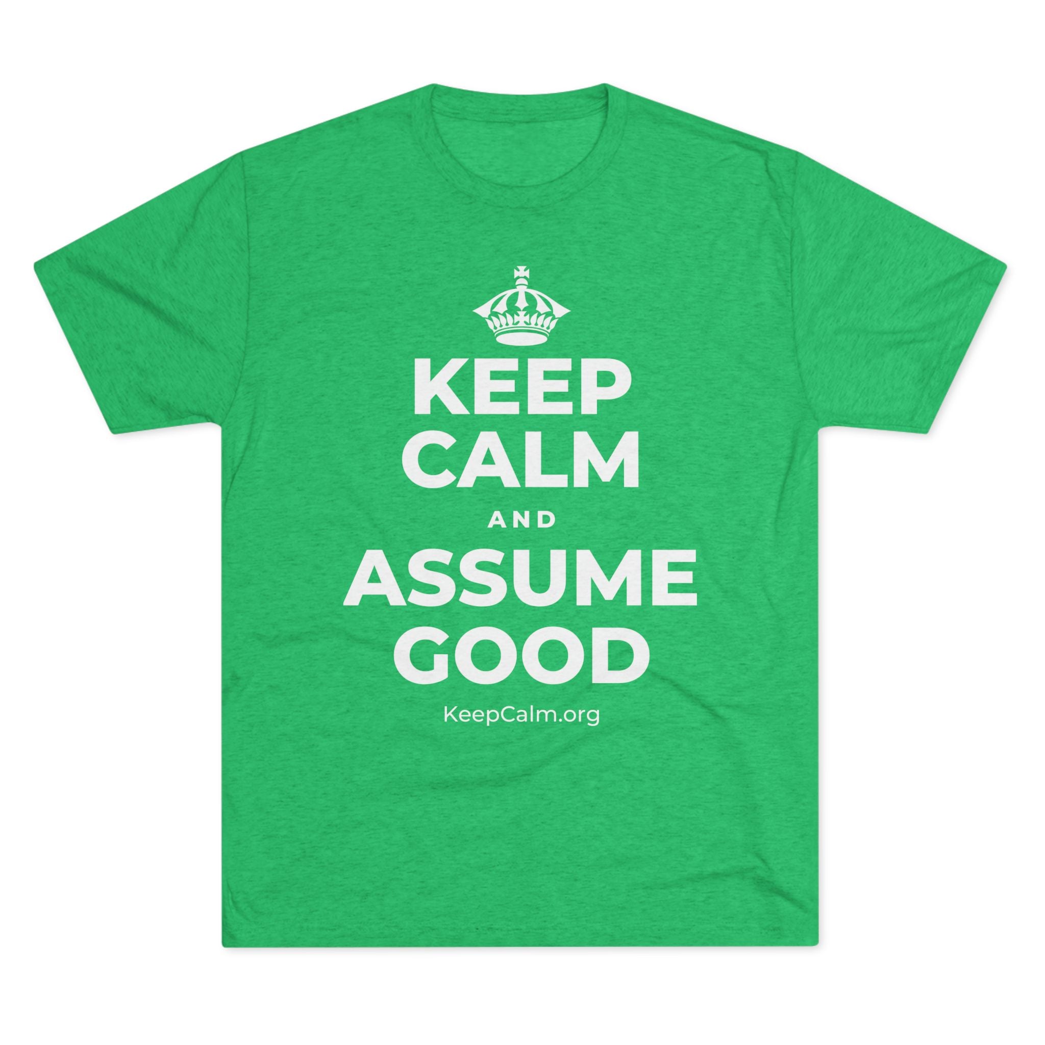 KEEP CALM AND ASSUME GOOD Tri-Blend Tee