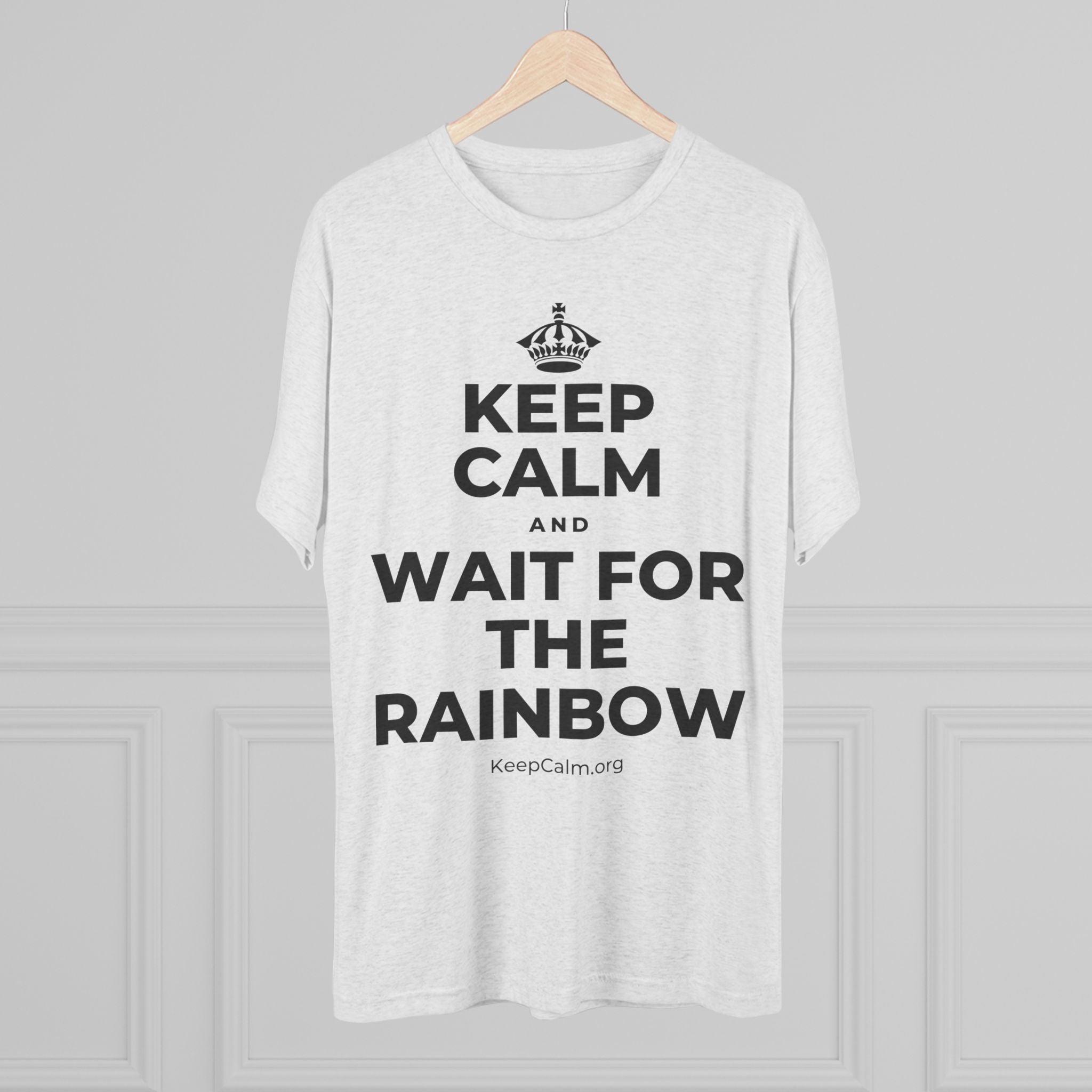 KEEP CALM AND WAIT FOR THE RAINBOW Tri-Blend Tee