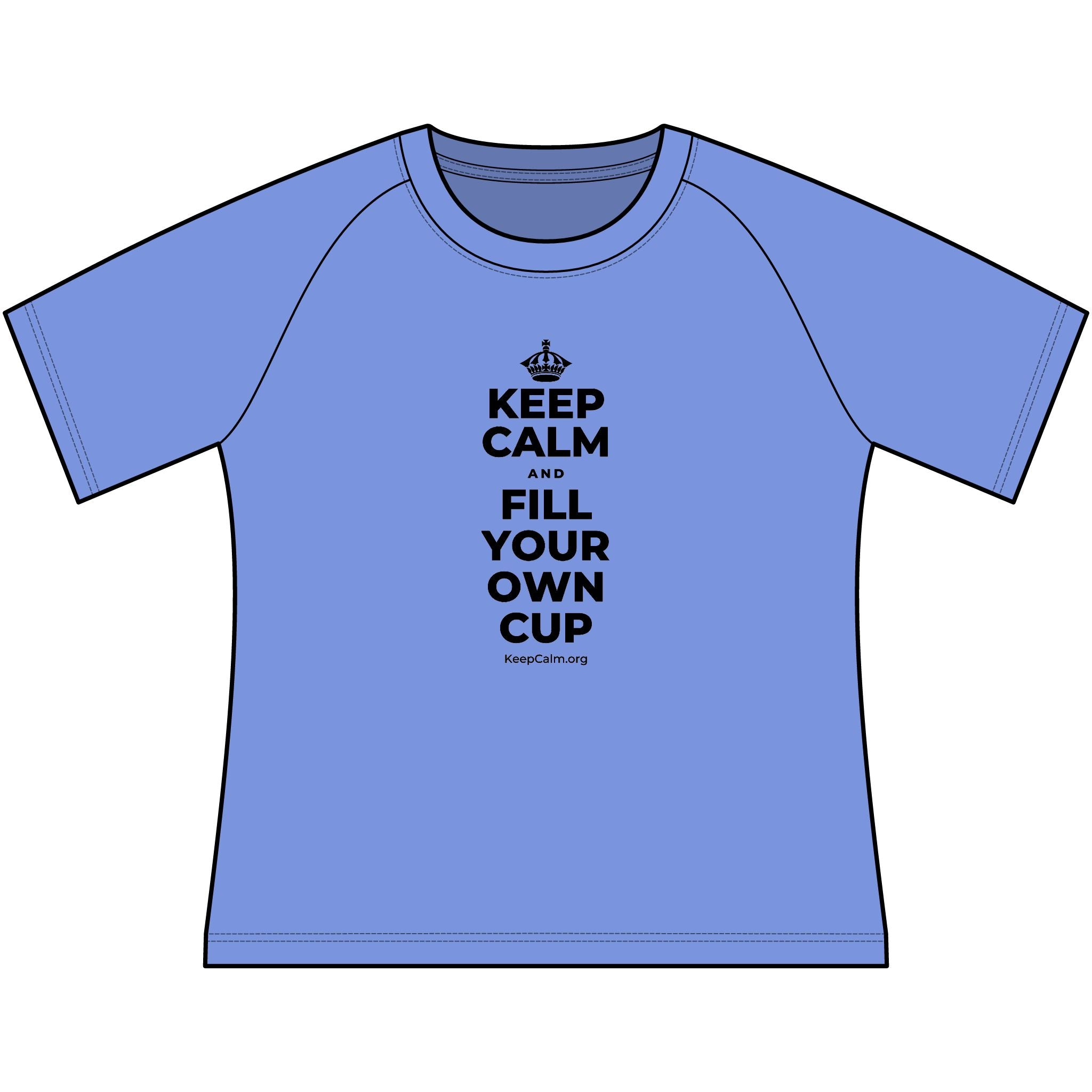 KEEP CALM AND FILL YOUR OWN CUP Women's Raglan Tee
