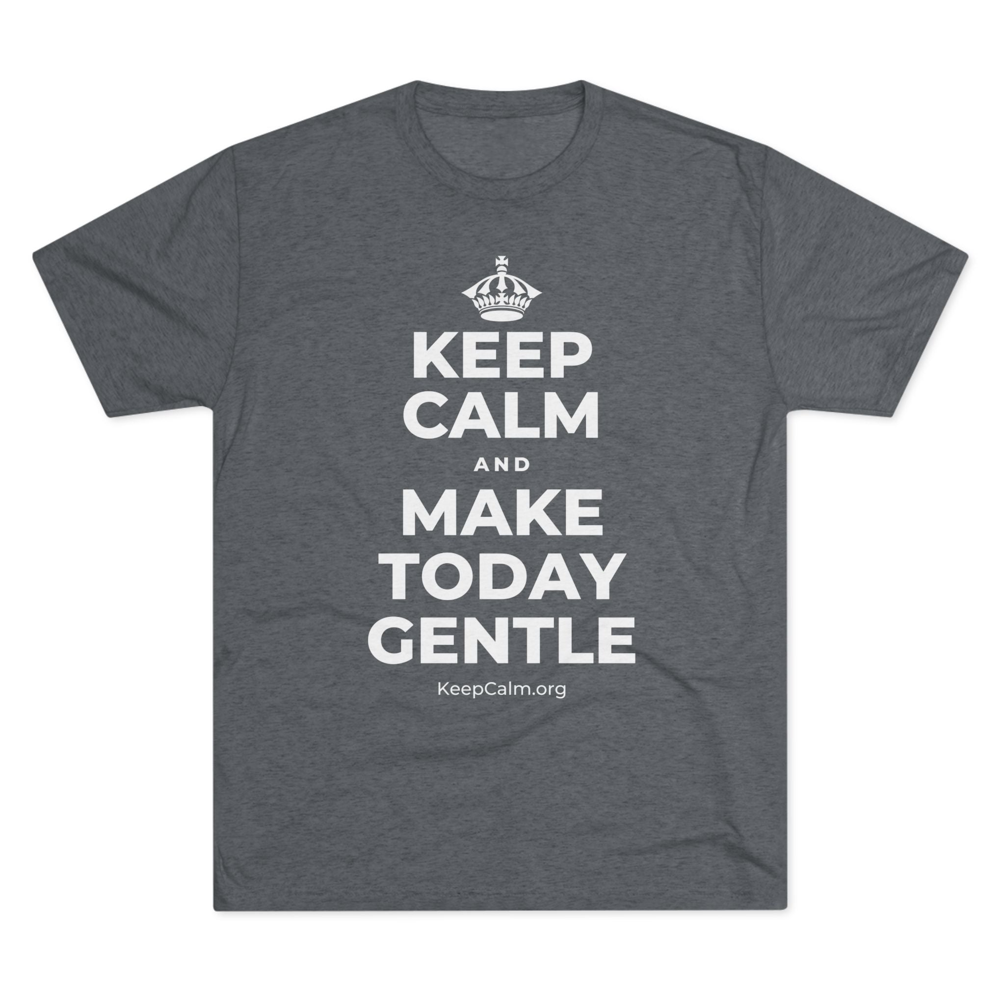 KEEP CALM AND MAKE TODAY GENTLE Tri-Blend Tee