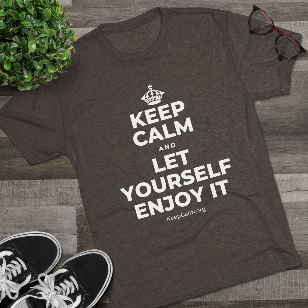 KEEP CALM AND LET YOURSELF ENJOY IT Tri-Blend Tee