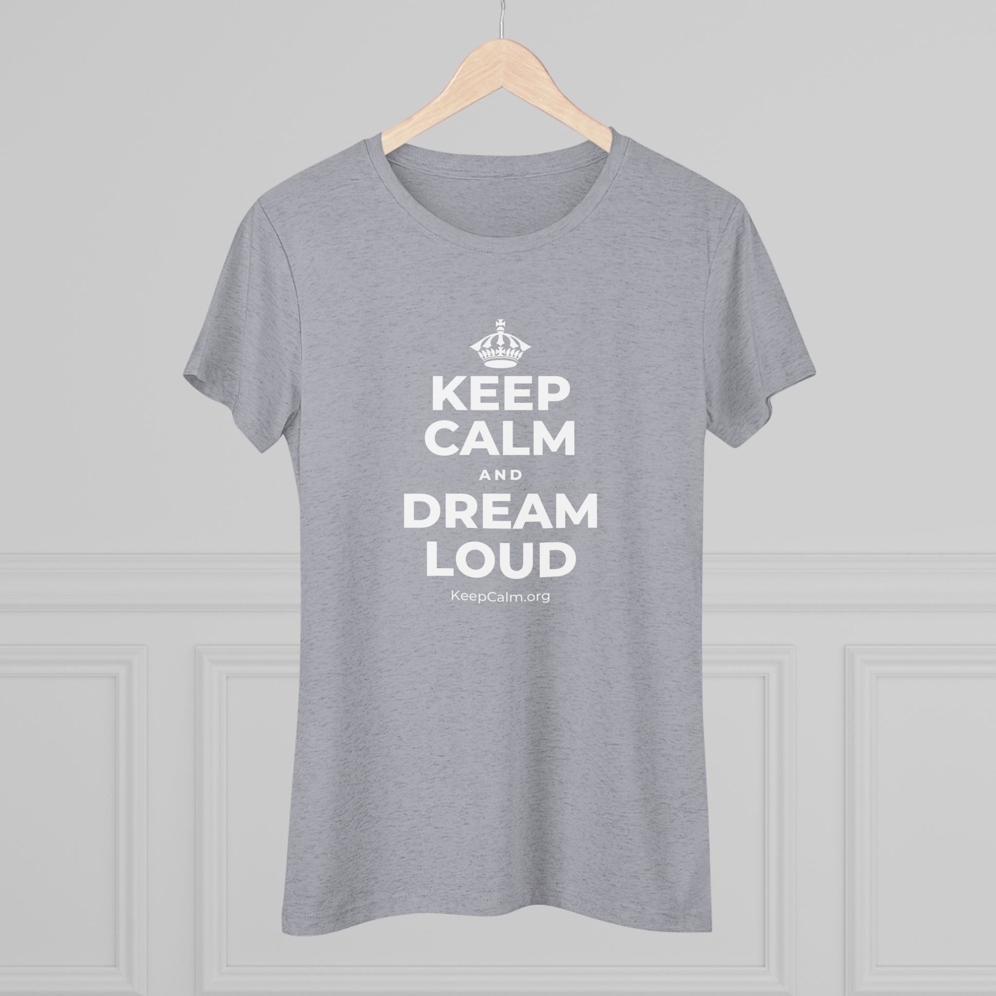 KEEP CALM AND DREAM LOUD Women's Tri-Blend Tee