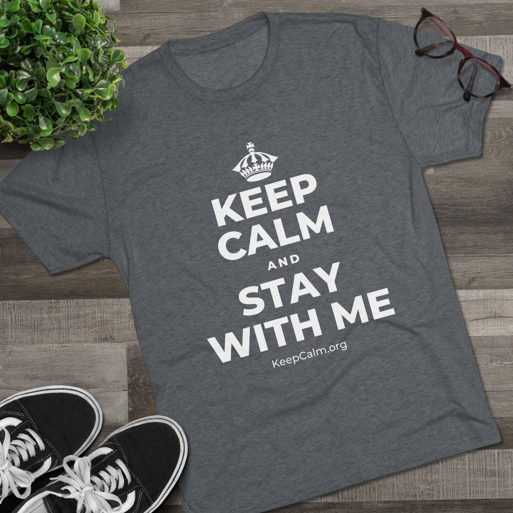 KEEP CALM AND STAY WITH ME Tri-Blend Tee
