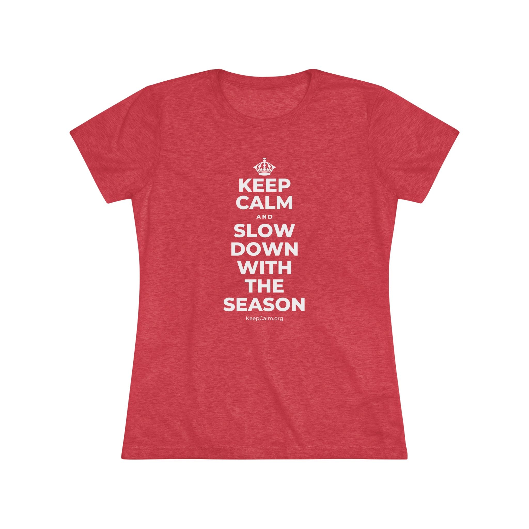 KEEP CALM AND SLOW DOWN WITH THE SEASON Women's Tri-Blend Tee